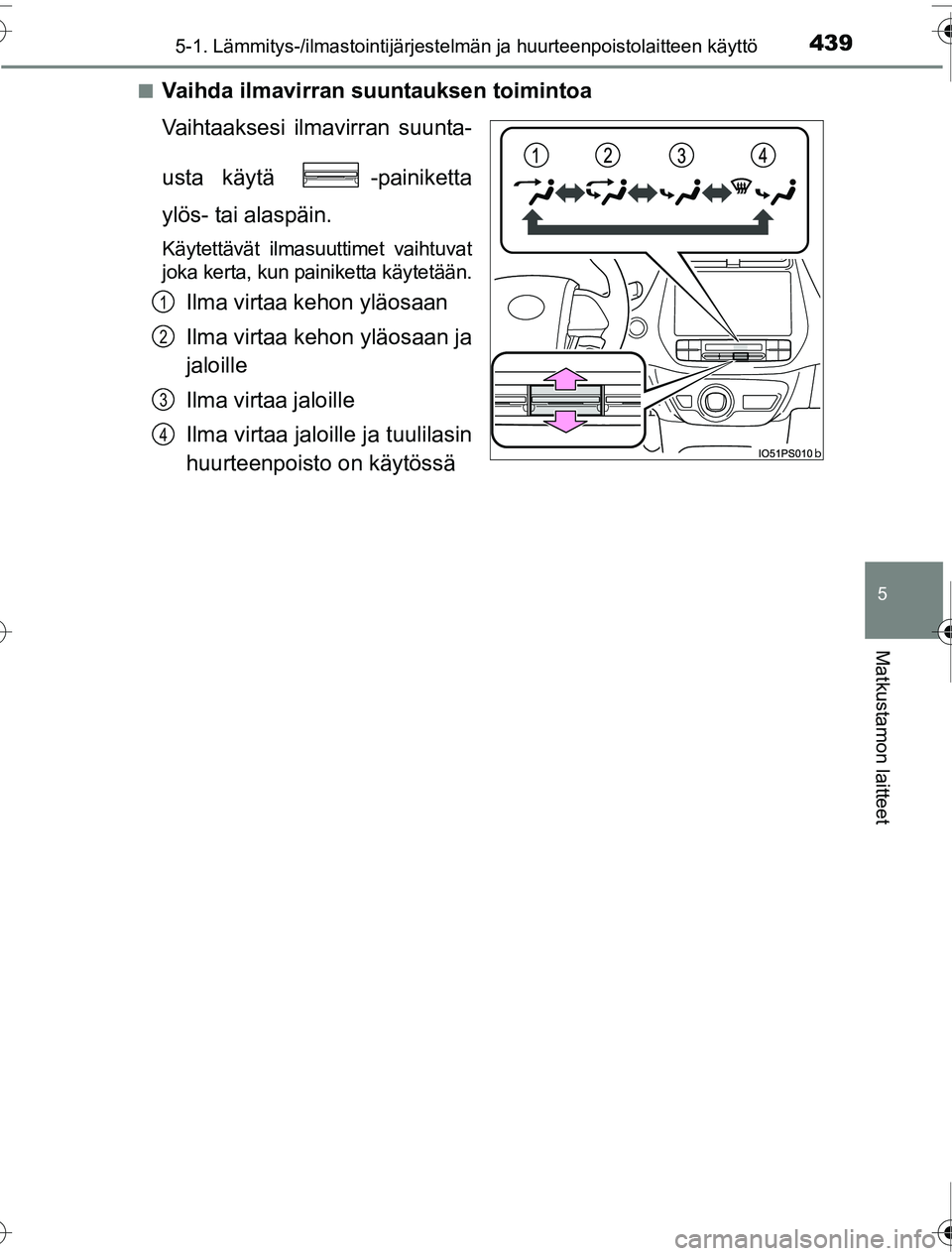 TOYOTA PRIUS 2016 Omistajan Käsikirja (in Finnish) 4395-1. Lämmitys-/ilmastointijärjestelmän ja huurteenpoistolaitteen käyttö
OM47A31FI
5
Matkustamon laitteet
■Vaihda ilmavirran suuntauksen toimintoa
Vaihtaaksesi ilmavirran suunta-
usta käytä TOYOTA PRIUS 2016 Omistajan Käsikirja (in Finnish) 4395-1. Lämmitys-/ilmastointijärjestelmän ja huurteenpoistolaitteen käyttö
OM47A31FI
5
Matkustamon laitteet
■Vaihda ilmavirran suuntauksen toimintoa
Vaihtaaksesi ilmavirran suunta-
usta käytä