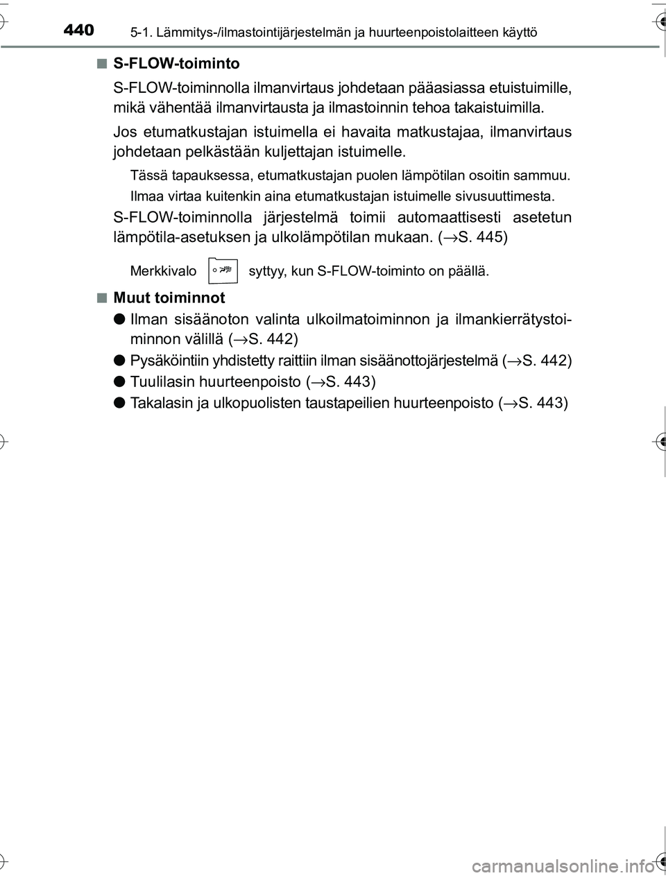 TOYOTA PRIUS 2016 Omistajan Käsikirja (in Finnish) 4405-1. Lämmitys-/ilmastointijärjestelmän ja huurteenpoistolaitteen käyttö
OM47A31FI■
S-FLOW-toiminto
S-FLOW-toiminnolla ilmanvirtaus johdetaan pääasiassa etuistuimille,
mikä vähentää ilm TOYOTA PRIUS 2016 Omistajan Käsikirja (in Finnish) 4405-1. Lämmitys-/ilmastointijärjestelmän ja huurteenpoistolaitteen käyttö
OM47A31FI■
S-FLOW-toiminto
S-FLOW-toiminnolla ilmanvirtaus johdetaan pääasiassa etuistuimille,
mikä vähentää ilm