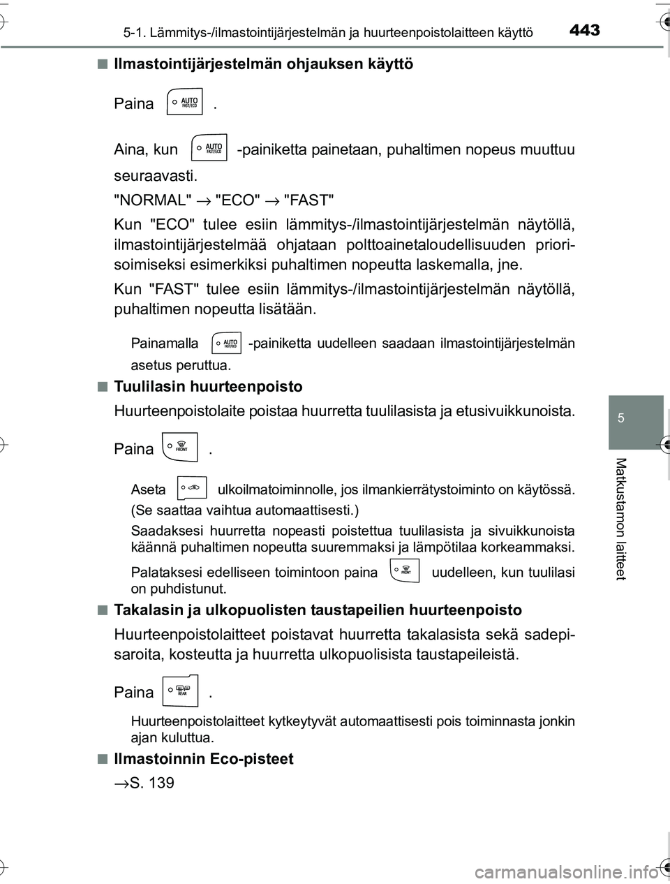 TOYOTA PRIUS 2016 Omistajan Käsikirja (in Finnish) 4435-1. Lämmitys-/ilmastointijärjestelmän ja huurteenpoistolaitteen käyttö
OM47A31FI
5
Matkustamon laitteet
■Ilmastointijärjestelmän ohjauksen käyttö
Paina .
Aina, kun -painiketta painetaa TOYOTA PRIUS 2016 Omistajan Käsikirja (in Finnish) 4435-1. Lämmitys-/ilmastointijärjestelmän ja huurteenpoistolaitteen käyttö
OM47A31FI
5
Matkustamon laitteet
■Ilmastointijärjestelmän ohjauksen käyttö
Paina .
Aina, kun -painiketta painetaa