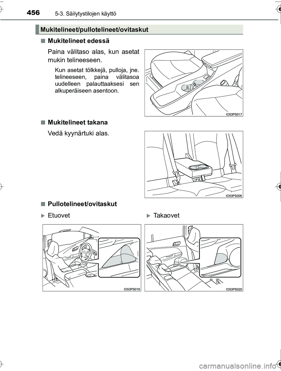 TOYOTA PRIUS 2016  Omistajan Käsikirja (in Finnish) 4565-3. Säilytystilojen käyttö
OM47A31FI■
Mukitelineet edessä
Paina välitaso alas, kun asetat
mukin telineeseen.
Kun asetat tölkkejä, pulloja, jne.
telineeseen, paina välitasoa
uudelleen pal