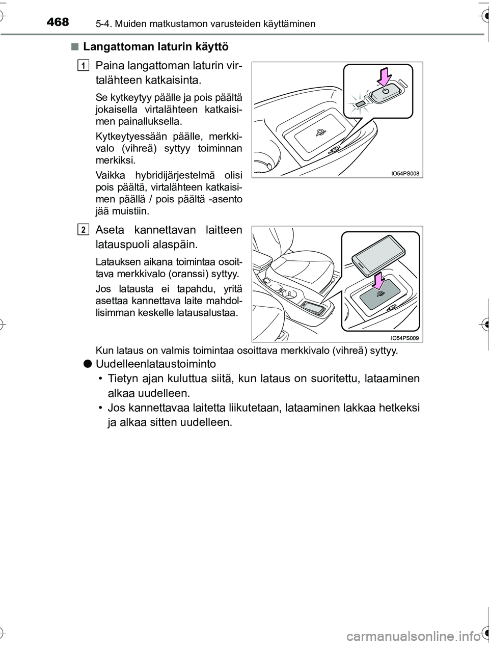 TOYOTA PRIUS 2016 Omistajan Käsikirja (in Finnish) 468
OM47A31FI
5-4. Muiden matkustamon varusteiden käyttäminen
■Langattoman laturin käyttöPaina langattoman laturin vir-
talähteen katkaisinta.
Se kytkeytyy päälle ja pois päältä
jokaisella TOYOTA PRIUS 2016 Omistajan Käsikirja (in Finnish) 468
OM47A31FI
5-4. Muiden matkustamon varusteiden käyttäminen
■Langattoman laturin käyttöPaina langattoman laturin vir-
talähteen katkaisinta.
Se kytkeytyy päälle ja pois päältä
jokaisella