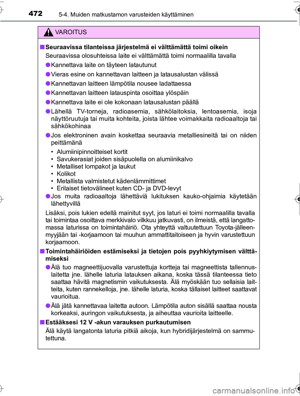TOYOTA PRIUS 2016  Omistajan Käsikirja (in Finnish) 472
OM47A31FI
5-4. Muiden matkustamon varusteiden käyttäminen
VAROITUS
■Seuraavissa tilanteissa järjestelmä  ei välttämättä toimi oikein
Seuraavissa olosuhteissa laite ei välttämättä toi