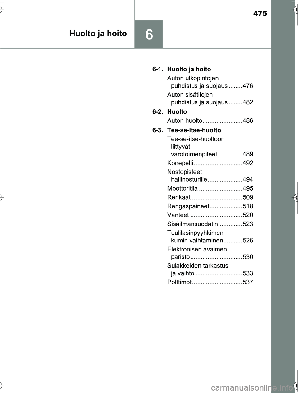 TOYOTA PRIUS 2016  Omistajan Käsikirja (in Finnish) 475
6Huolto ja hoito
OM47A31FI6-1. Huolto ja hoito
Auton ulkopintojen puhdistus ja suojaus ........ 476
Auton sisätilojen  puhdistus ja suojaus ........ 482
6-2. Huolto Auton huolto..................