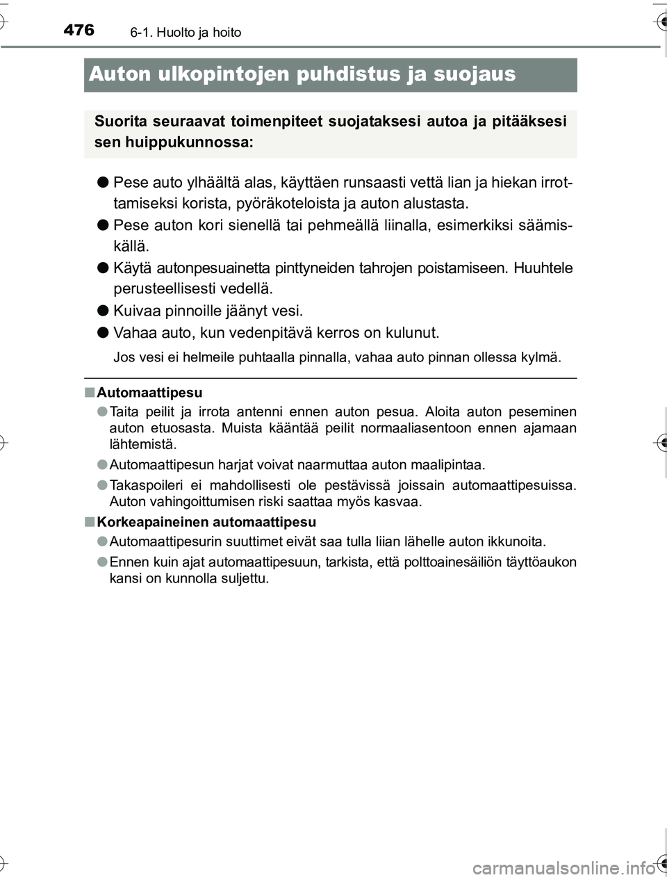 TOYOTA PRIUS 2016  Omistajan Käsikirja (in Finnish) 4766-1. Huolto ja hoito
OM47A31FI
Auton ulkopintojen puhdistus ja suojaus
●Pese auto ylhäältä alas, käyttäen runsaasti vettä lian ja hiekan irrot-
tamiseksi korista, pyöräkot eloista ja auto