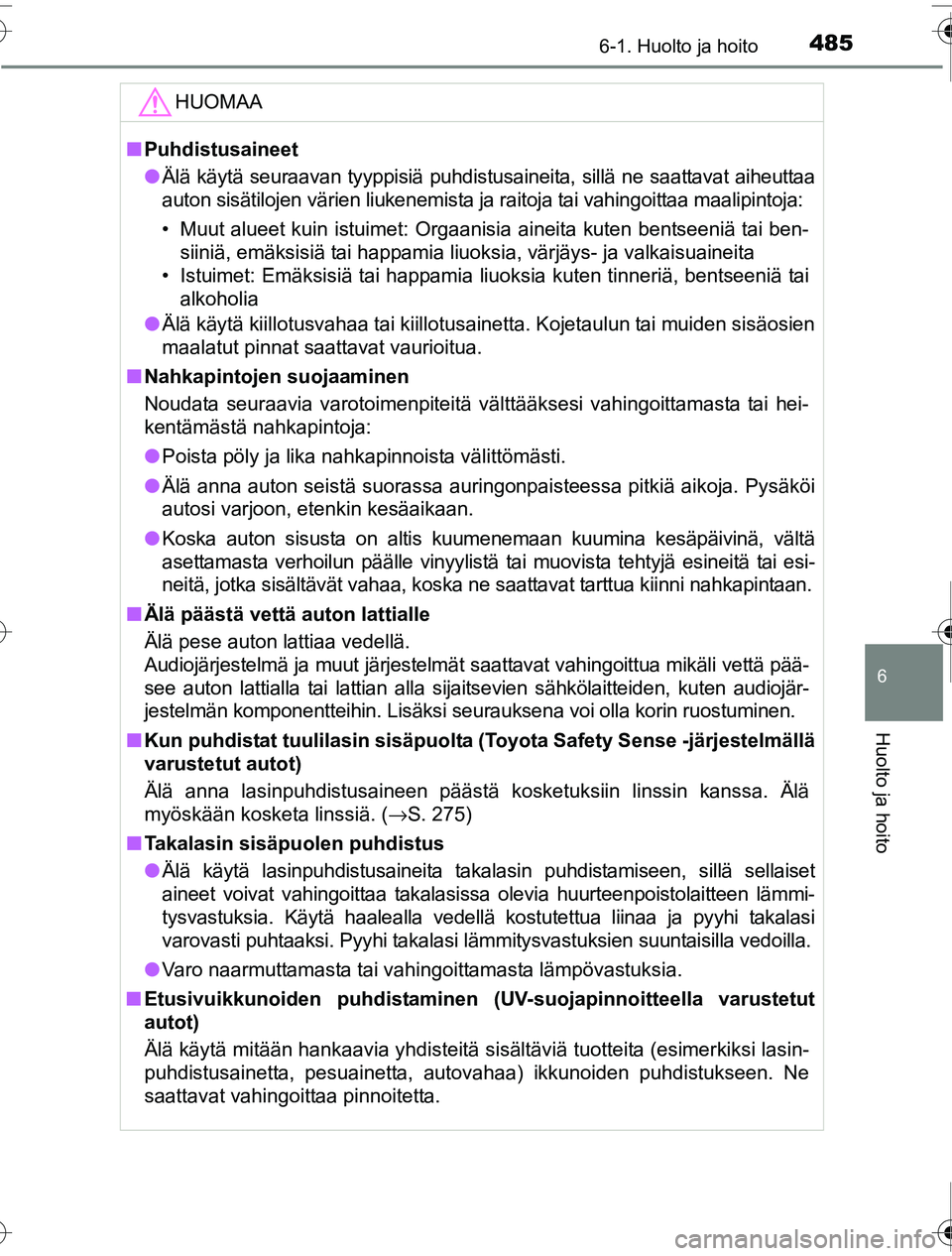 TOYOTA PRIUS 2016  Omistajan Käsikirja (in Finnish) 4856-1. Huolto ja hoito
OM47A31FI
6
Huolto ja hoito
HUOMAA
■Puhdistusaineet
● Älä käytä seuraavan tyyppisiä puhdistusaineita, sillä ne saattavat aiheuttaa
auton sisätilojen värien liukenem
