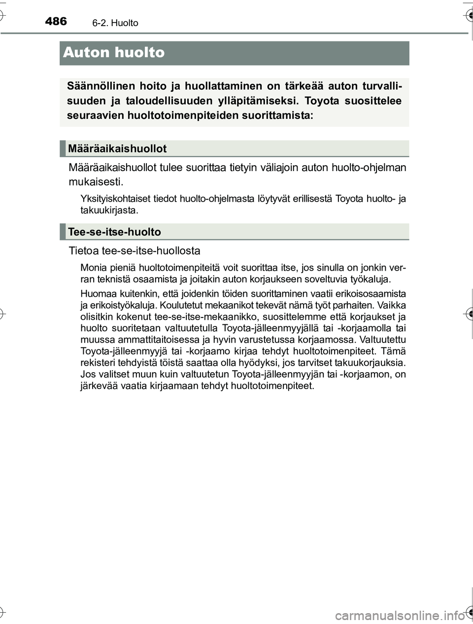 TOYOTA PRIUS 2016  Omistajan Käsikirja (in Finnish) 4866-2. Huolto
OM47A31FI
Auton huolto
Määräaikaishuollot tulee suorittaa tietyin väliajoin auton huolto-ohjelman
mukaisesti.
Yksityiskohtaiset tiedot huolto-ohjelmasta löytyvät erillisestä Toyo