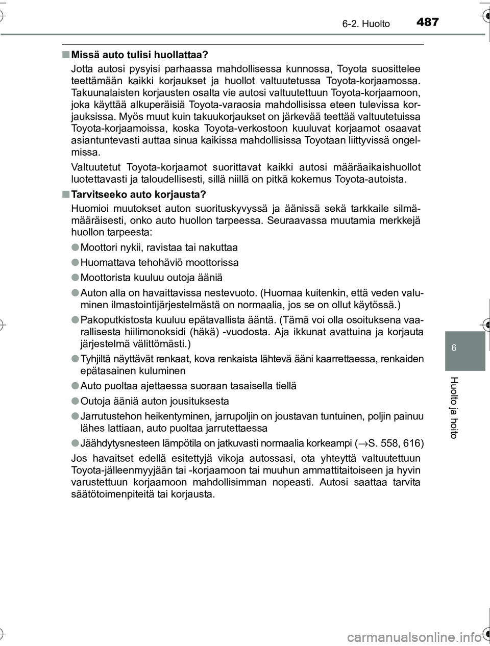 TOYOTA PRIUS 2016  Omistajan Käsikirja (in Finnish) 4876-2. Huolto
OM47A31FI
6
Huolto ja hoito
■Missä auto tulisi huollattaa?
Jotta autosi pysyisi parhaassa mahdollisessa kunnossa, Toyota suosittelee
teettämään kaikki korjaukset ja huollot valtuu
