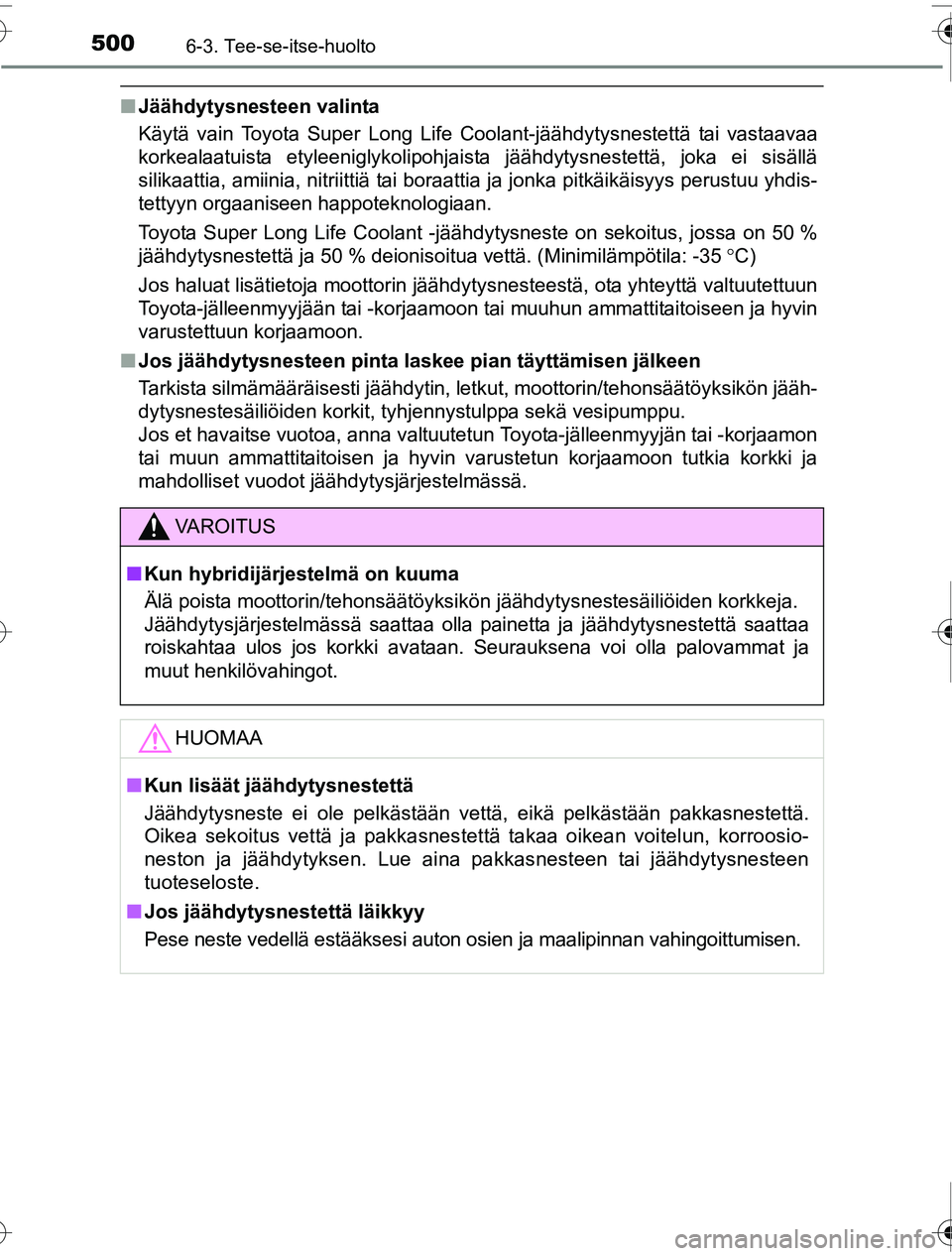 TOYOTA PRIUS 2016  Omistajan Käsikirja (in Finnish) 5006-3. Tee-se-itse-huolto
OM47A31FI
■Jäähdytysnesteen valinta
Käytä vain Toyota Super Long Life Coolant-jäähdytysnestettä tai vastaavaa
korkealaatuista etyleeniglykolipohjaista jäähdytysne