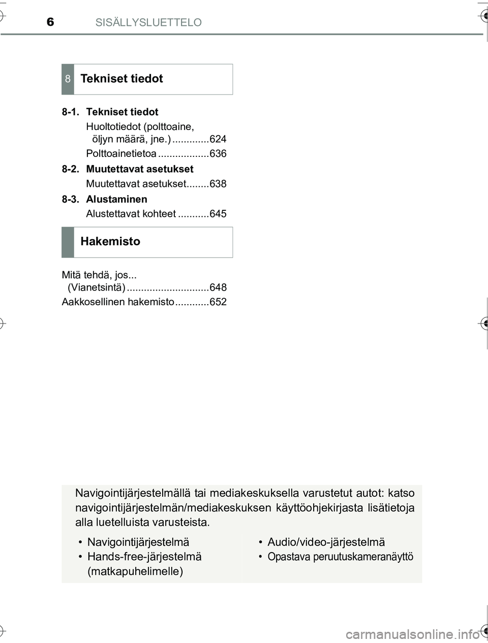 TOYOTA PRIUS 2016  Omistajan Käsikirja (in Finnish) SISÄLLYSLUETTELO6
OM47A31FI8-1. Tekniset tiedot
Huoltotiedot (polttoaine, öljyn määrä, jne.) .............624
Polttoainetietoa ..................636
8-2. Muutettavat asetukset Muutettavat asetuks