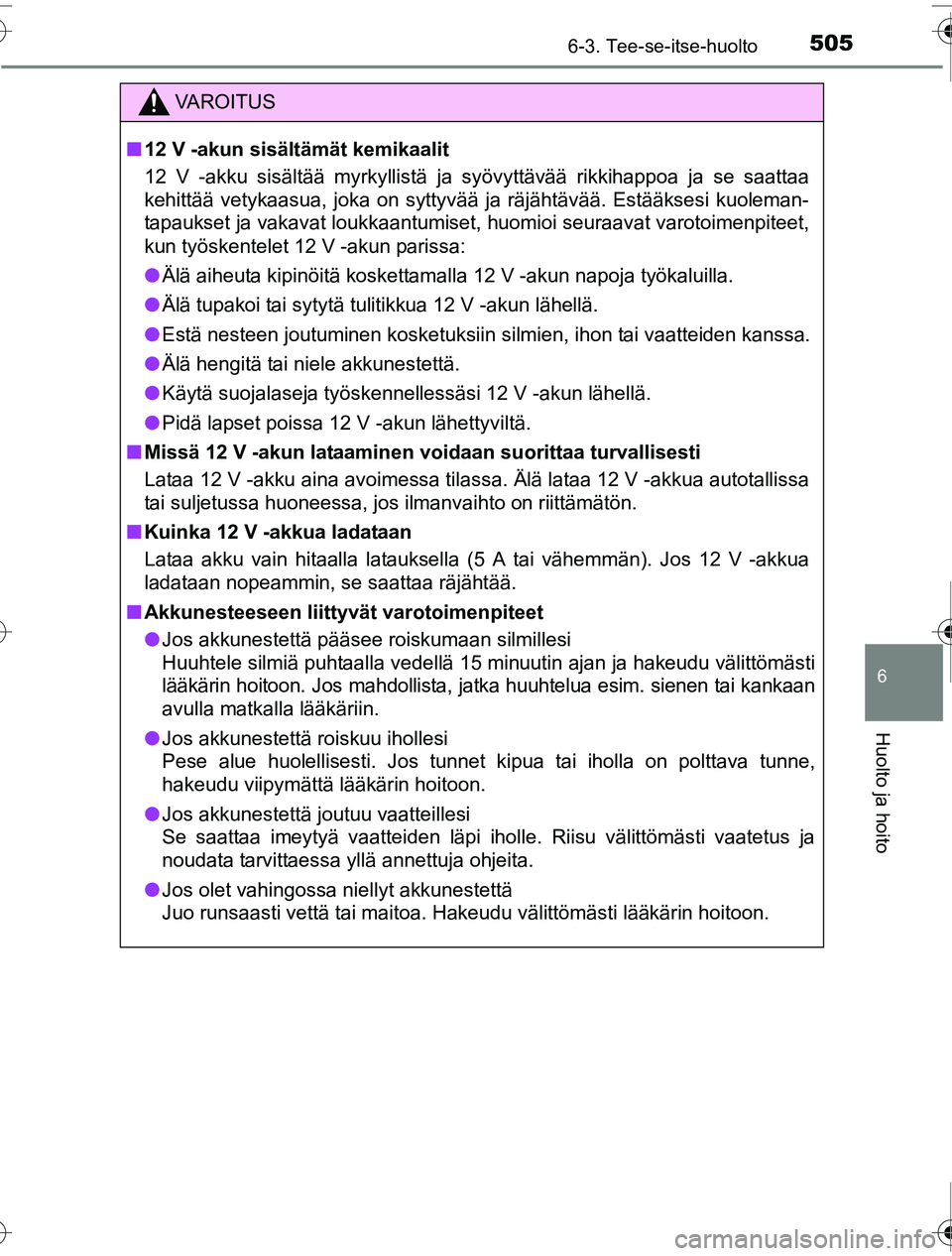 TOYOTA PRIUS 2016  Omistajan Käsikirja (in Finnish) 5056-3. Tee-se-itse-huolto
OM47A31FI
6
Huolto ja hoito
VAROITUS
■12 V -akun sisältämät kemikaalit
12 V -akku sisältää myrkyllistä ja syövyttävää rikkihappoa ja se saattaa
kehittää vetyk
