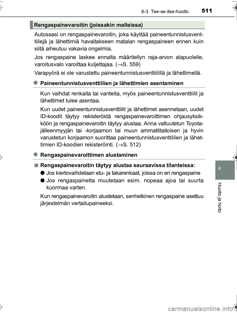 TOYOTA PRIUS 2016 Omistajan Käsikirja (in Finnish) 5116-3. Tee-se-itse-huolto
OM47A31FI
6
Huolto ja hoito
Autossasi on rengaspainevaroitin, joka käyttää paineentunnistusvent-
tiilejä ja lähettimiä havaitakseen matalan rengaspaineen ennen kuin
si TOYOTA PRIUS 2016 Omistajan Käsikirja (in Finnish) 5116-3. Tee-se-itse-huolto
OM47A31FI
6
Huolto ja hoito
Autossasi on rengaspainevaroitin, joka käyttää paineentunnistusvent-
tiilejä ja lähettimiä havaitakseen matalan rengaspaineen ennen kuin
si