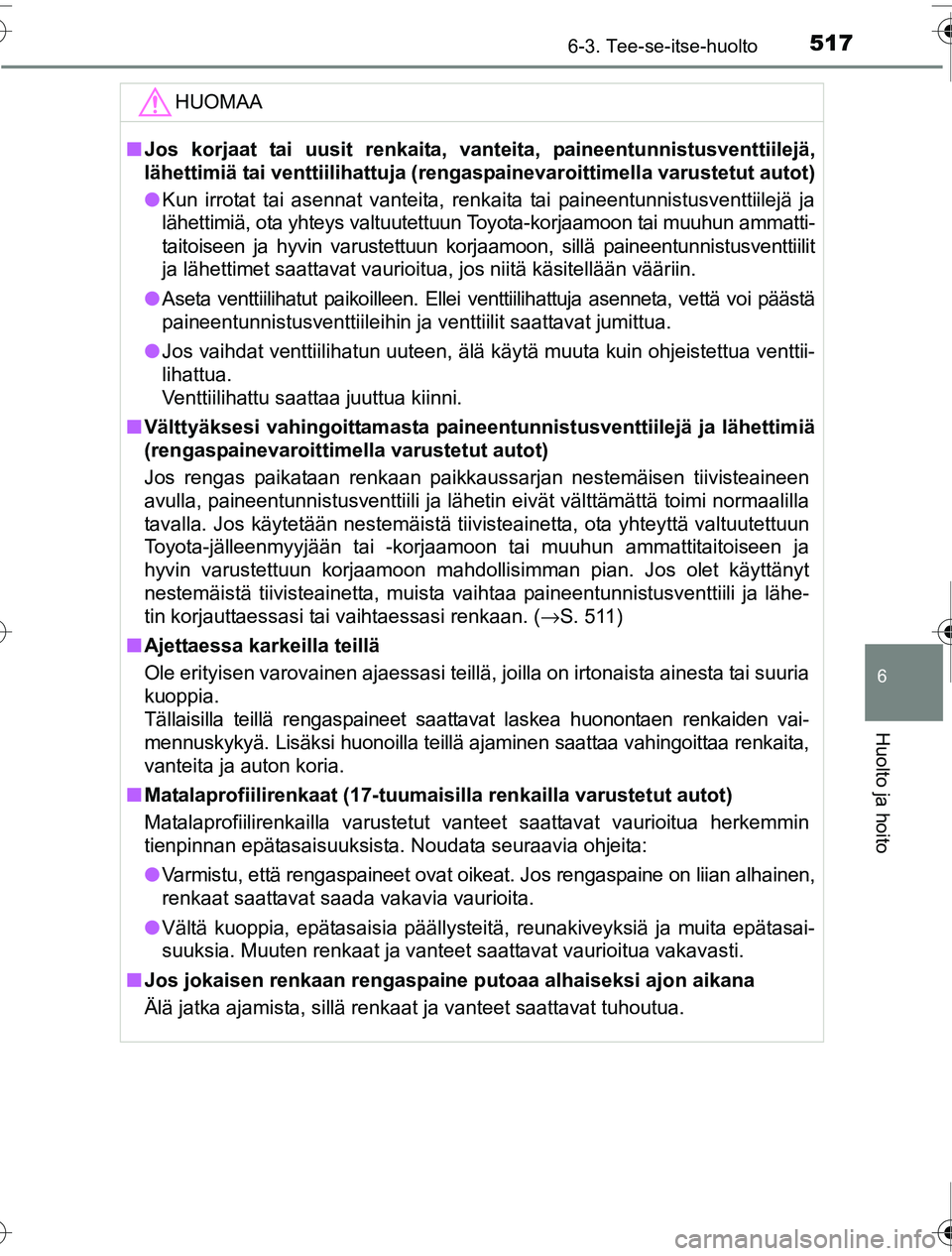 TOYOTA PRIUS 2016 Omistajan Käsikirja (in Finnish) 5176-3. Tee-se-itse-huolto
OM47A31FI
6
Huolto ja hoito
HUOMAA
■Jos korjaat tai uusit renkaita, vanteita, paineentunnistusventtiilejä,
lähettimiä tai venttiilihattuja (reng aspainevaroittimella va TOYOTA PRIUS 2016 Omistajan Käsikirja (in Finnish) 5176-3. Tee-se-itse-huolto
OM47A31FI
6
Huolto ja hoito
HUOMAA
■Jos korjaat tai uusit renkaita, vanteita, paineentunnistusventtiilejä,
lähettimiä tai venttiilihattuja (reng aspainevaroittimella va