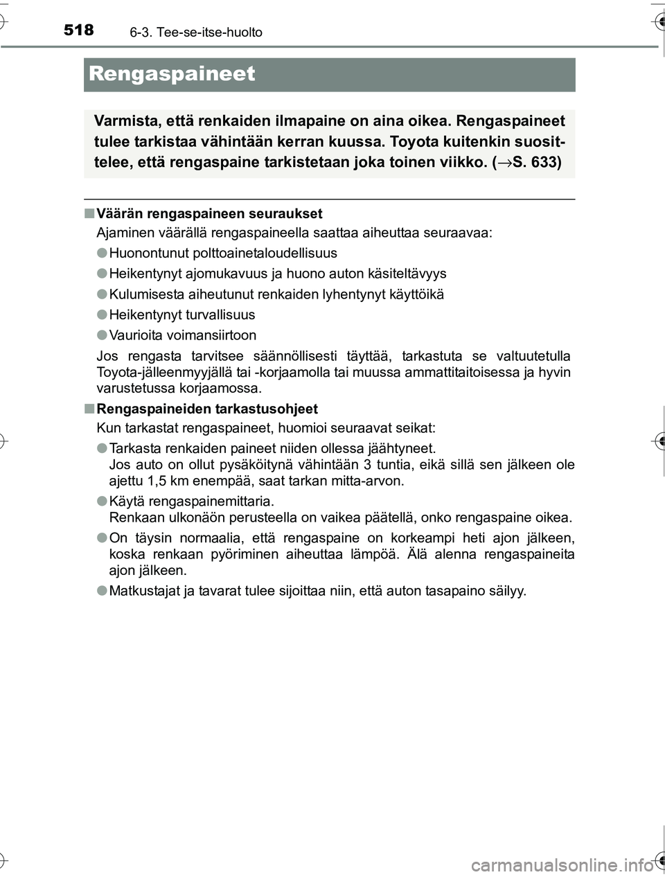 TOYOTA PRIUS 2016 Omistajan Käsikirja (in Finnish) 5186-3. Tee-se-itse-huolto
OM47A31FI
Rengaspaineet
■Väärän rengaspaineen seuraukset
Ajaminen väärällä rengaspaineella saattaa aiheuttaa seuraavaa:
●Huonontunut polttoainetaloudellisuus
● TOYOTA PRIUS 2016 Omistajan Käsikirja (in Finnish) 5186-3. Tee-se-itse-huolto
OM47A31FI
Rengaspaineet
■Väärän rengaspaineen seuraukset
Ajaminen väärällä rengaspaineella saattaa aiheuttaa seuraavaa:
●Huonontunut polttoainetaloudellisuus
●
