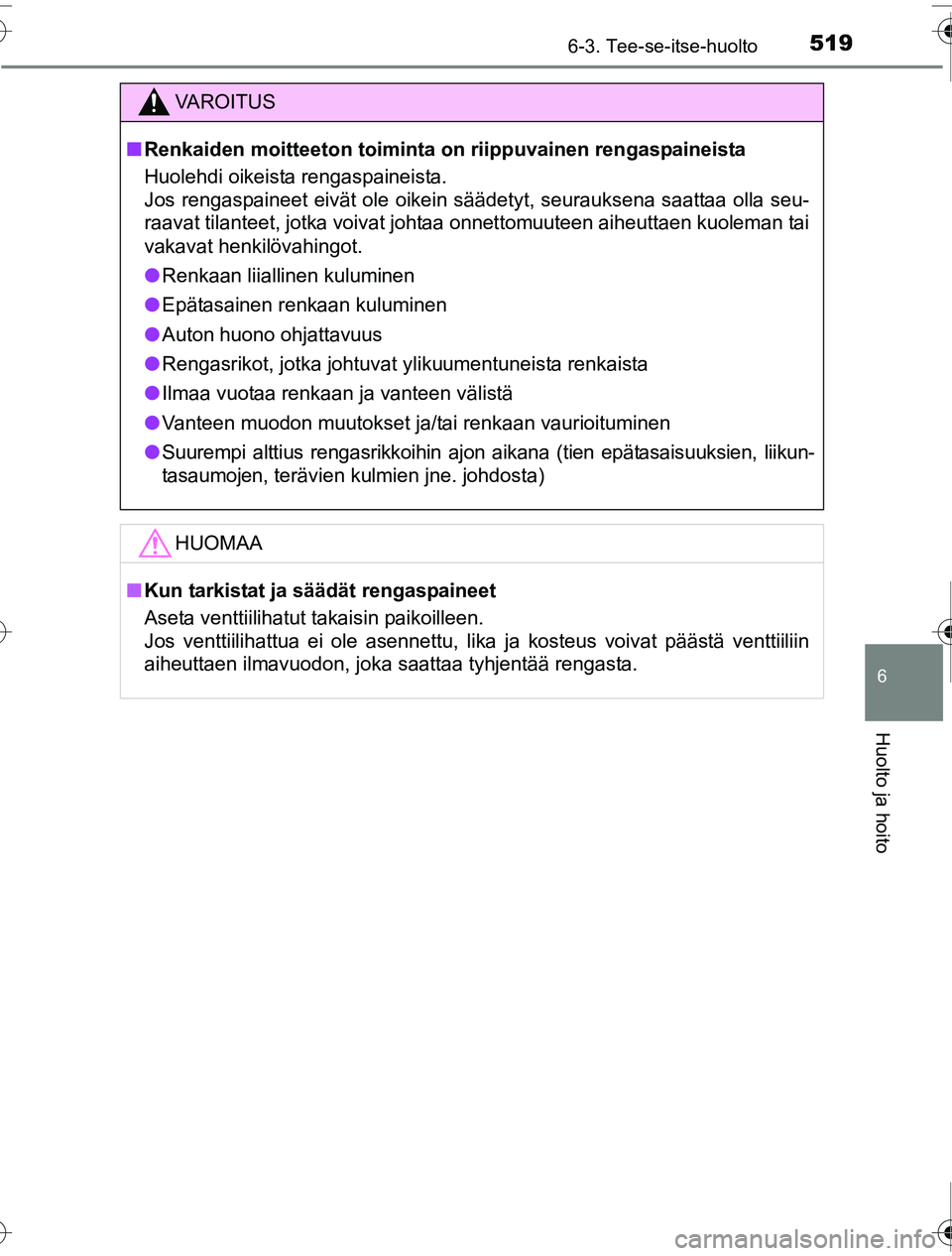 TOYOTA PRIUS 2016 Omistajan Käsikirja (in Finnish) 5196-3. Tee-se-itse-huolto
OM47A31FI
6
Huolto ja hoito
VAROITUS
■Renkaiden moitteeton toiminta on riippuvainen rengaspaineista
Huolehdi oikeista rengaspaineista.
Jos rengaspaineet eivät ole oikei TOYOTA PRIUS 2016 Omistajan Käsikirja (in Finnish) 5196-3. Tee-se-itse-huolto
OM47A31FI
6
Huolto ja hoito
VAROITUS
■Renkaiden moitteeton toiminta on riippuvainen rengaspaineista
Huolehdi oikeista rengaspaineista.
Jos rengaspaineet eivät ole oikei