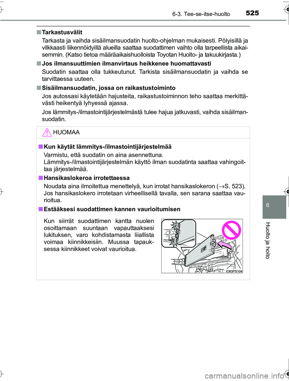 TOYOTA PRIUS 2016  Omistajan Käsikirja (in Finnish) 5256-3. Tee-se-itse-huolto
OM47A31FI
6
Huolto ja hoito
■Tarkastusvälit
Tarkasta ja vaihda sisäilmansuodatin huolto-ohjelman mukaisesti. Pölyisillä ja
vilkkaasti liikennöidyillä alueilla saatta