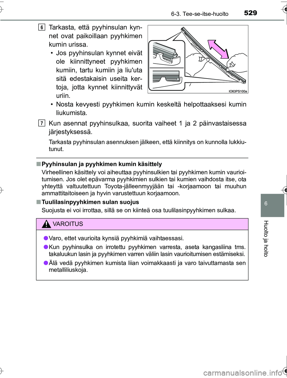 TOYOTA PRIUS 2016  Omistajan Käsikirja (in Finnish) 5296-3. Tee-se-itse-huolto
OM47A31FI
6
Huolto ja hoito
Tarkasta, että pyyhinsulan kyn-
net ovat paikoillaan pyyhkimen
kumin urissa.• Jos pyyhinsulan kynnet eivät ole kiinnittyneet pyyhkimen
kumiin
