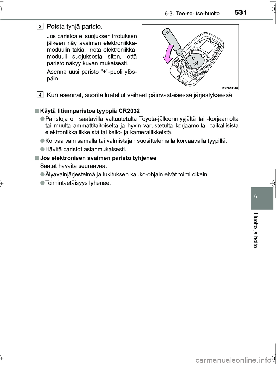TOYOTA PRIUS 2016  Omistajan Käsikirja (in Finnish) 5316-3. Tee-se-itse-huolto
OM47A31FI
6
Huolto ja hoito
Poista tyhjä paristo.
Jos paristoa ei suojuksen irrotuksen
jälkeen näy avaimen elektroniikka-
moduulin takia, irrota elektroniikka-
moduuli su