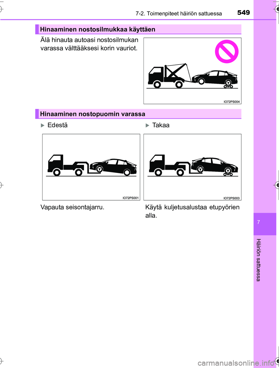 TOYOTA PRIUS 2016 Omistajan Käsikirja (in Finnish) 5497-2. Toimenpiteet häiriön sattuessa
OM47A31FI
7
Häiriön sattuessa
Älä hinauta autoasi nostosilmukan
varassa välttääksesi korin vauriot.
Hinaaminen nostosilmukkaa käyttäen
Hinaaminen nost TOYOTA PRIUS 2016 Omistajan Käsikirja (in Finnish) 5497-2. Toimenpiteet häiriön sattuessa
OM47A31FI
7
Häiriön sattuessa
Älä hinauta autoasi nostosilmukan
varassa välttääksesi korin vauriot.
Hinaaminen nostosilmukkaa käyttäen
Hinaaminen nost