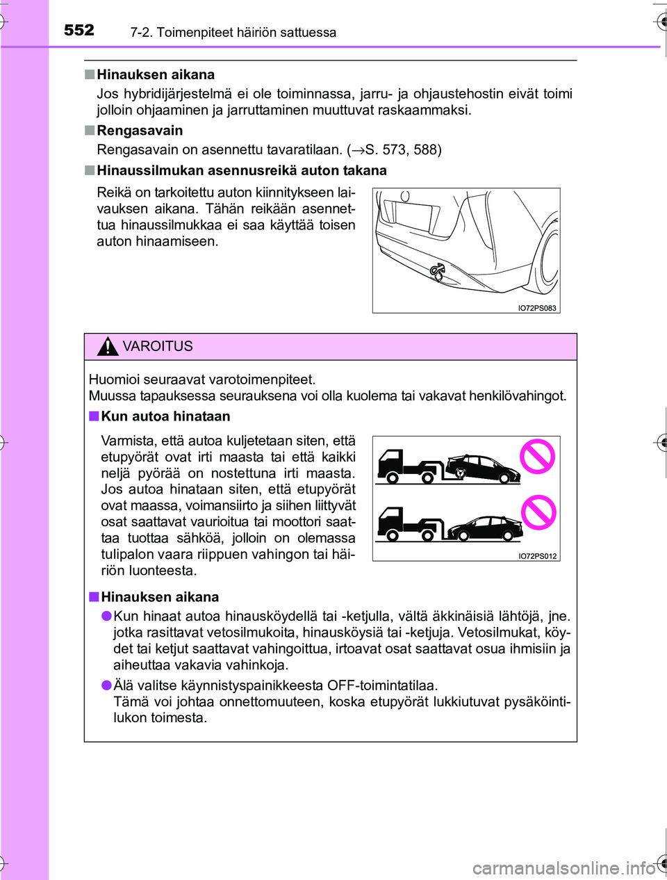 TOYOTA PRIUS 2016  Omistajan Käsikirja (in Finnish) 5527-2. Toimenpiteet häiriön sattuessa
OM47A31FI
■Hinauksen aikana
Jos hybridijärjestelmä ei ole toiminnassa, jarru- ja ohjaustehostin eivät toimi
jolloin ohjaaminen ja jarruttaminen muuttuvat 