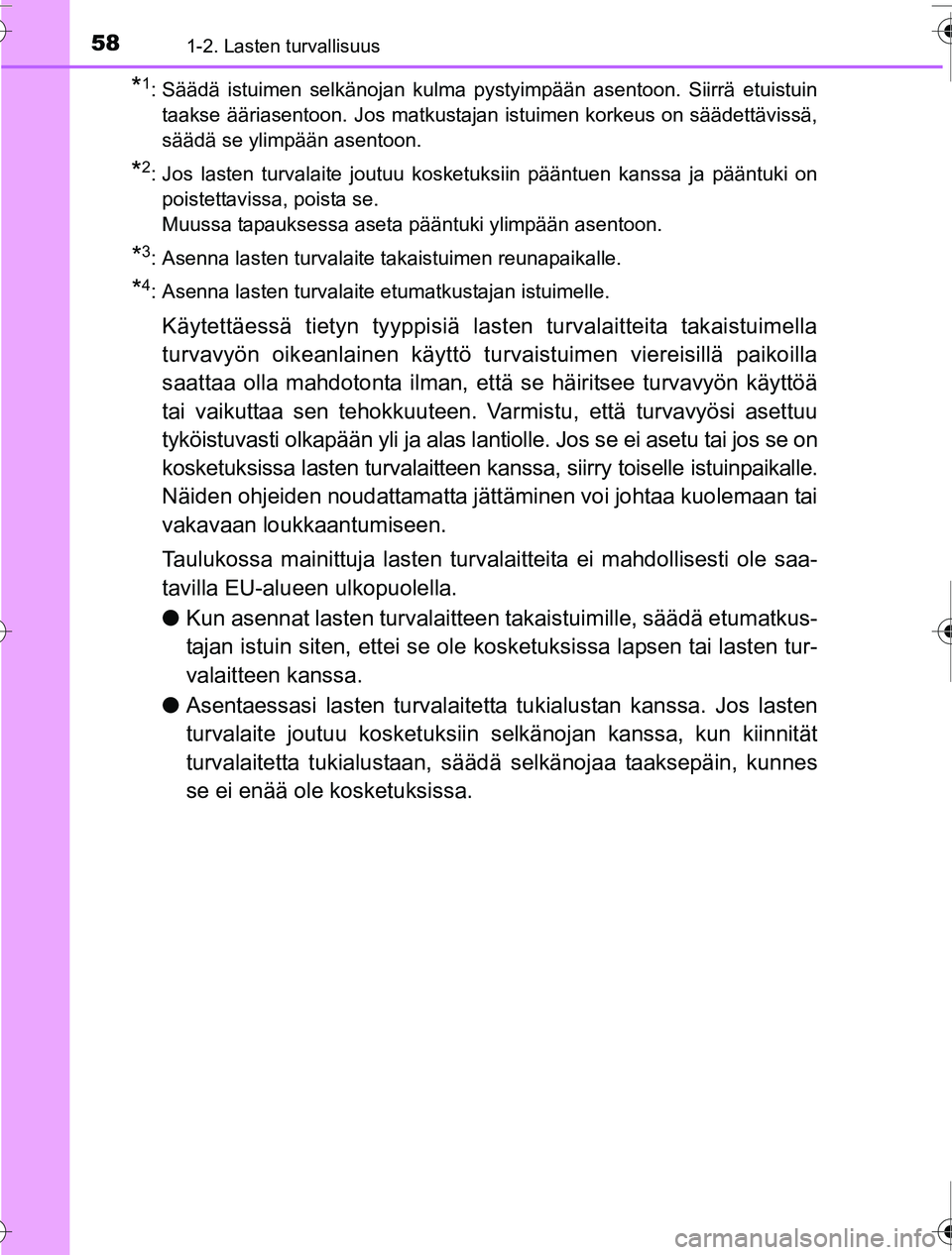 TOYOTA PRIUS 2016  Omistajan Käsikirja (in Finnish) 581-2. Lasten turvallisuus
OM47A31FI
*1: Säädä istuimen selkänojan kulma pystyimpään asentoon. Siirrä etuistuintaakse ääriasentoon. Jos matkustajan istuimen korkeus on säädettävissä,
sä