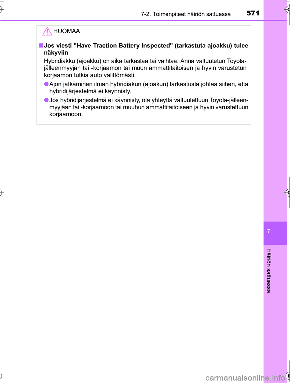 TOYOTA PRIUS 2016  Omistajan Käsikirja (in Finnish) 5717-2. Toimenpiteet häiriön sattuessa
OM47A31FI
7
Häiriön sattuessa
HUOMAA
■Jos viesti "Have Traction Battery Inspected" (tarkastuta ajoakku) tulee
näkyviin
Hybridiakku (ajoakku) on aika tarka