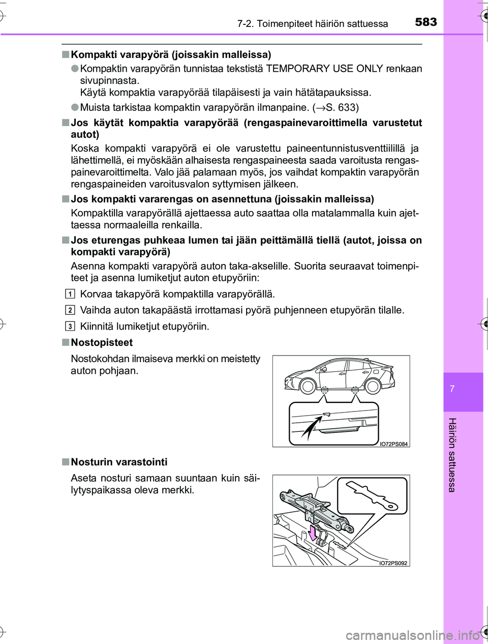 TOYOTA PRIUS 2016 Omistajan Käsikirja (in Finnish) 5837-2. Toimenpiteet häiriön sattuessa
OM47A31FI
7
Häiriön sattuessa
■Kompakti varapyörä (joissakin malleissa)
●Kompaktin varapyörän tunnistaa tekstistä TEMPORARY USE ONLY renkaan
sivupin TOYOTA PRIUS 2016 Omistajan Käsikirja (in Finnish) 5837-2. Toimenpiteet häiriön sattuessa
OM47A31FI
7
Häiriön sattuessa
■Kompakti varapyörä (joissakin malleissa)
●Kompaktin varapyörän tunnistaa tekstistä TEMPORARY USE ONLY renkaan
sivupin