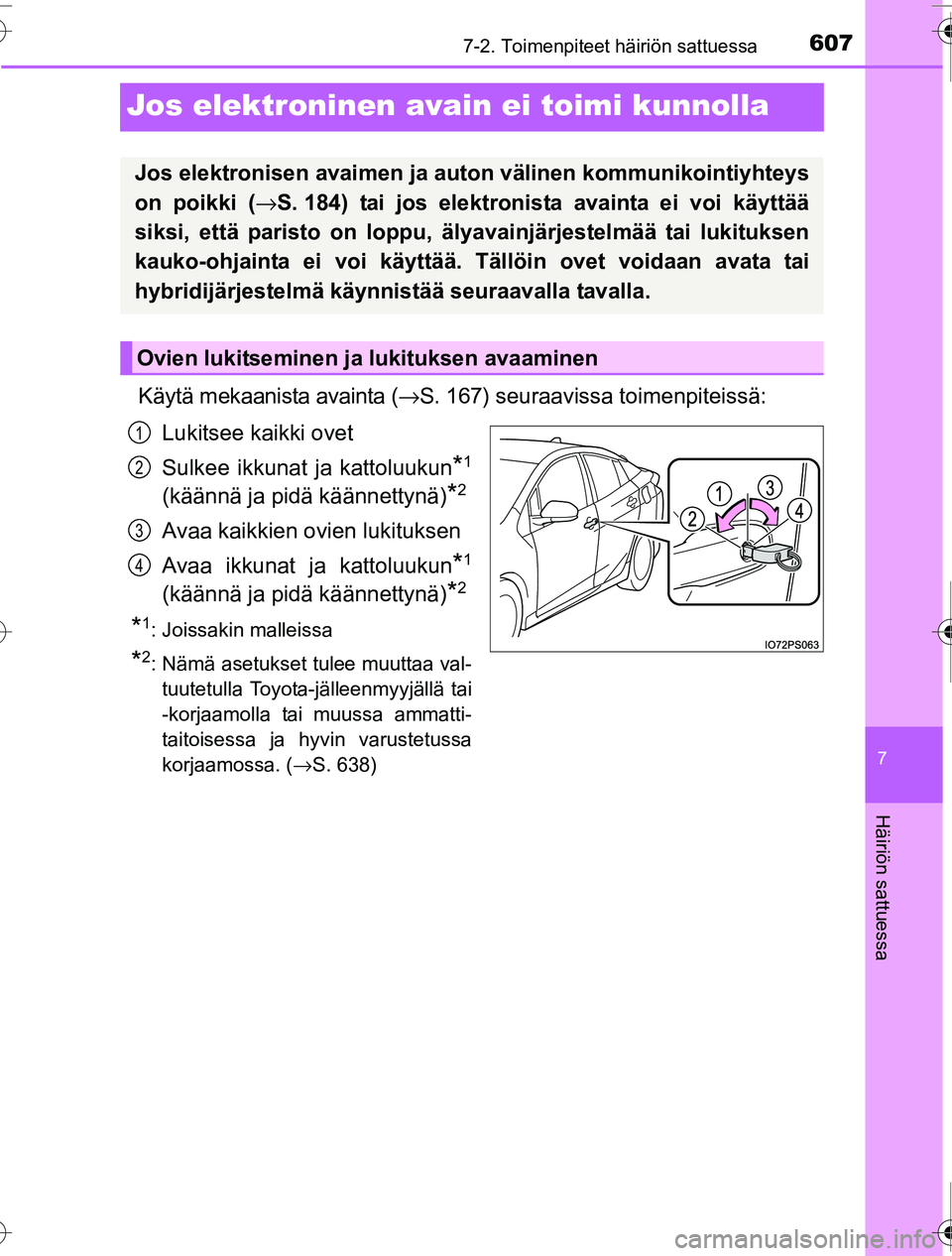 TOYOTA PRIUS 2016 Omistajan Käsikirja (in Finnish) 6077-2. Toimenpiteet häiriön sattuessa
OM47A31FI
7
Häiriön sattuessa
Jos elektroninen avain ei toimi kunnolla
Käytä mekaanista avainta (→S. 167) seuraavissa toimenpiteissä:
Lukitsee kaikki ov TOYOTA PRIUS 2016 Omistajan Käsikirja (in Finnish) 6077-2. Toimenpiteet häiriön sattuessa
OM47A31FI
7
Häiriön sattuessa
Jos elektroninen avain ei toimi kunnolla
Käytä mekaanista avainta (→S. 167) seuraavissa toimenpiteissä:
Lukitsee kaikki ov