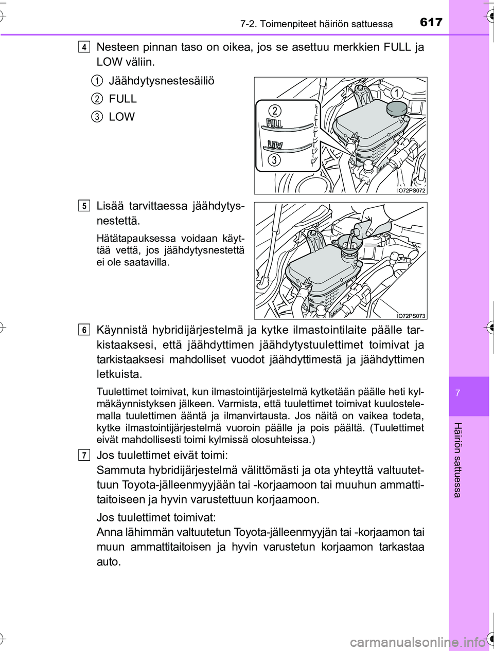 TOYOTA PRIUS 2016 Omistajan Käsikirja (in Finnish) 6177-2. Toimenpiteet häiriön sattuessa
OM47A31FI
7
Häiriön sattuessa
Nesteen pinnan taso on oikea, jos se asettuu merkkien FULL ja
LOW väliin.
Jäähdytysnestesäiliö
FULL
LOW
Lisää tarvittaes TOYOTA PRIUS 2016 Omistajan Käsikirja (in Finnish) 6177-2. Toimenpiteet häiriön sattuessa
OM47A31FI
7
Häiriön sattuessa
Nesteen pinnan taso on oikea, jos se asettuu merkkien FULL ja
LOW väliin.
Jäähdytysnestesäiliö
FULL
LOW
Lisää tarvittaes