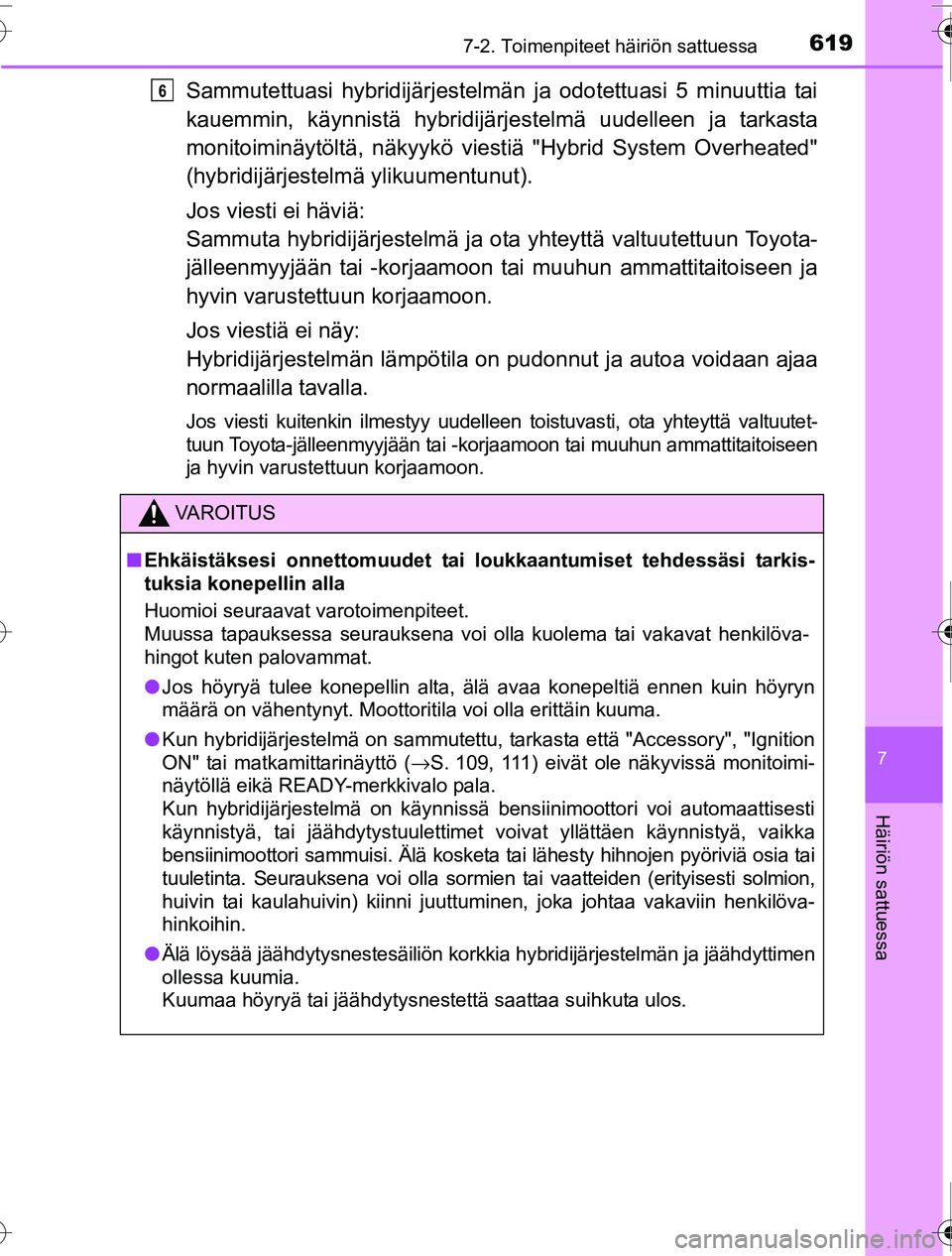 TOYOTA PRIUS 2016 Omistajan Käsikirja (in Finnish) 6197-2. Toimenpiteet häiriön sattuessa
OM47A31FI
7
Häiriön sattuessa
Sammutettuasi hybridijärjestelmän ja odotettuasi 5 minuuttia tai
kauemmin, käynnistä hybridijärjestelmä uudelleen ja tark TOYOTA PRIUS 2016 Omistajan Käsikirja (in Finnish) 6197-2. Toimenpiteet häiriön sattuessa
OM47A31FI
7
Häiriön sattuessa
Sammutettuasi hybridijärjestelmän ja odotettuasi 5 minuuttia tai
kauemmin, käynnistä hybridijärjestelmä uudelleen ja tark