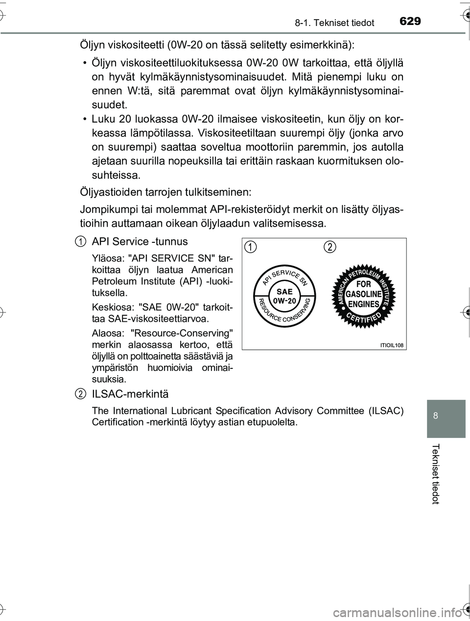 TOYOTA PRIUS 2016 Omistajan Käsikirja (in Finnish) 6298-1. Tekniset tiedot
OM47A31FI
8
Tekniset tiedot
Öljyn viskositeetti (0W-20 on tässä selitetty esimerkkinä):
• Öljyn viskositeettiluok ituksessa 0W-20 0W tarkoittaa, että öljyllä
on hyvä TOYOTA PRIUS 2016 Omistajan Käsikirja (in Finnish) 6298-1. Tekniset tiedot
OM47A31FI
8
Tekniset tiedot
Öljyn viskositeetti (0W-20 on tässä selitetty esimerkkinä):
• Öljyn viskositeettiluok ituksessa 0W-20 0W tarkoittaa, että öljyllä
on hyvä