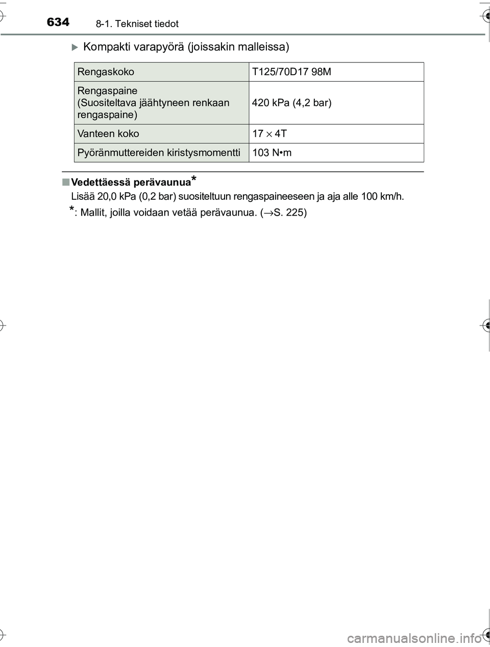 TOYOTA PRIUS 2016  Omistajan Käsikirja (in Finnish) 6348-1. Tekniset tiedot
OM47A31FI
�XKompakti varapyörä (joissakin malleissa)
■Vedettäessä perävaunua*
Lisää 20,0 kPa (0,2 bar) suositeltuun rengaspaineeseen ja aja alle 100 km/h.
*: Mallit, j