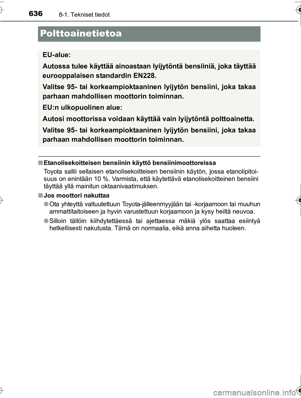 TOYOTA PRIUS 2016  Omistajan Käsikirja (in Finnish) 6368-1. Tekniset tiedot
OM47A31FI
Polttoainetietoa
■Etanolisekoitteisen bensiinin käyttö bensiinimoottoreissa
Toyota sallii sellaisen etanolisekoitteisen bensiinin käytön, jossa etanolipitoi-
su