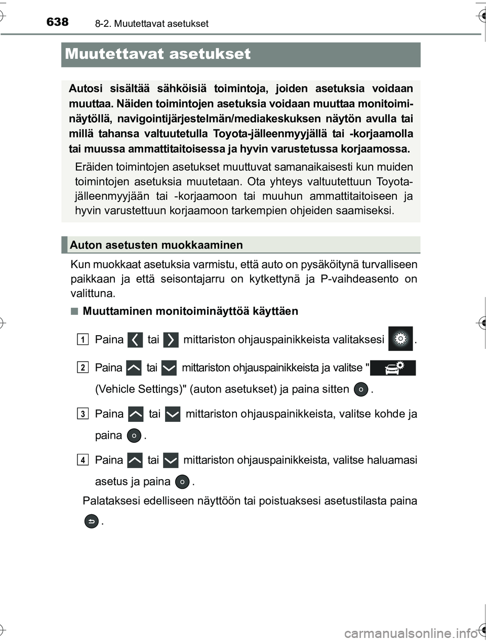 TOYOTA PRIUS 2016  Omistajan Käsikirja (in Finnish) 6388-2. Muutettavat asetukset
OM47A31FI
Muutettavat asetukset
Kun muokkaat asetuksia varmistu, että auto on pysäköitynä turvalliseen
paikkaan ja että seisontajarru  on kytkettynä ja P-vaihdeasen