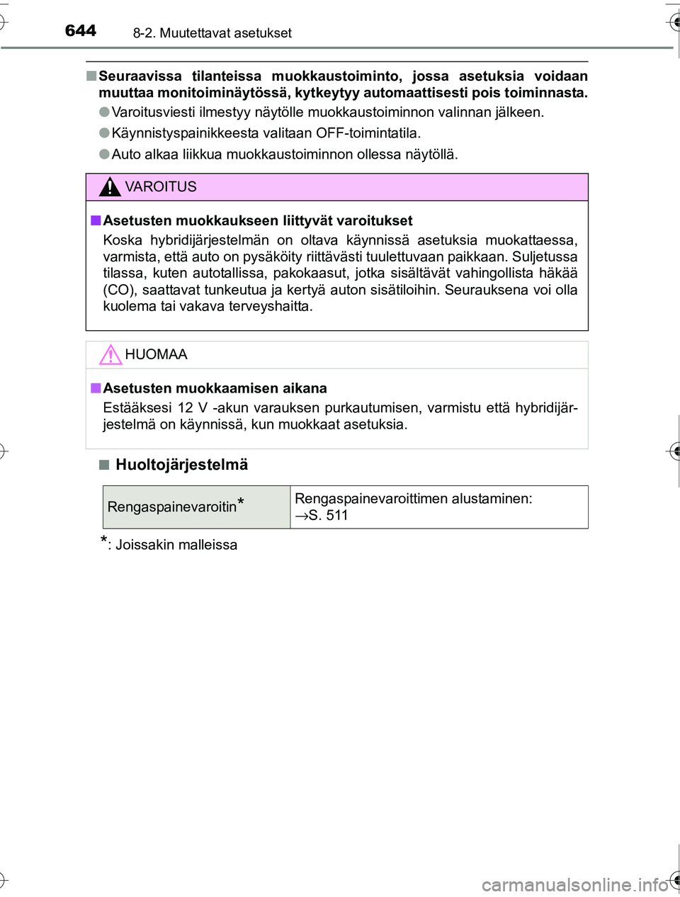 TOYOTA PRIUS 2016  Omistajan Käsikirja (in Finnish) 6448-2. Muutettavat asetukset
OM47A31FI
■Seuraavissa tilanteissa muokkaustoiminto, jossa asetuksia voidaan
muuttaa monitoiminäytössä, kytkeytyy  automaattisesti pois toiminnasta.
● Varoitusvies