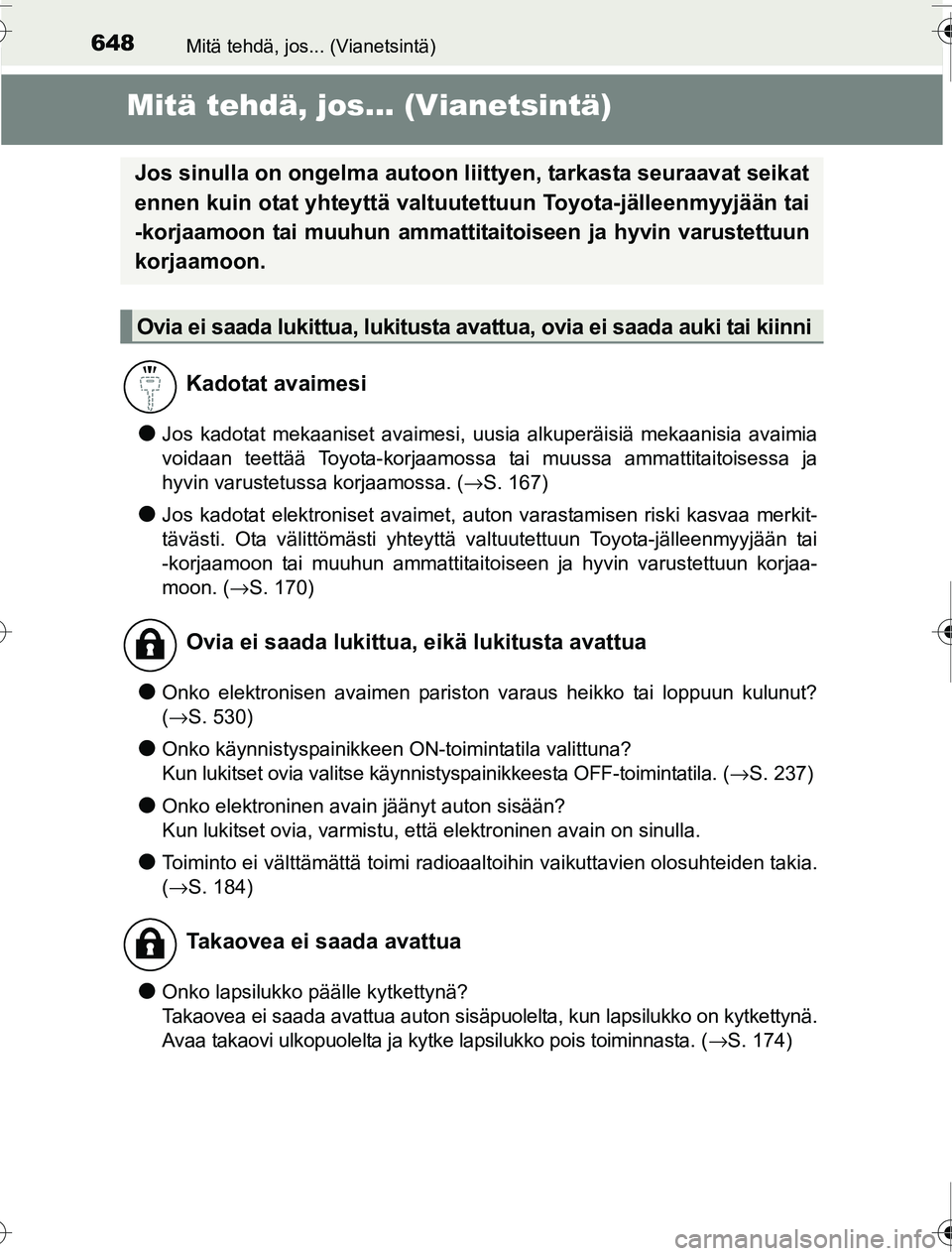 TOYOTA PRIUS 2016  Omistajan Käsikirja (in Finnish) 648Mitä tehdä, jos... (Vianetsintä)
OM47A31FI
Mitä tehdä, jos... (Vianetsintä)
●Jos kadotat mekaaniset avaimesi, uusia alkuperäisiä mekaanisia avaimia
voidaan teettää Toyota-korjaamossa ta