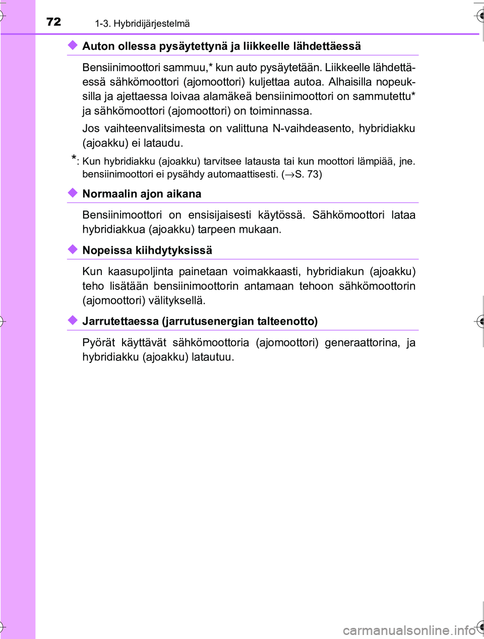 TOYOTA PRIUS 2016 Omistajan Käsikirja (in Finnish) 721-3. Hybridijärjestelmä
OM47A31FI
◆Auton ollessa pysäytettynä ja liikkeelle lähdettäessä
Bensiinimoottori sammuu,* kun auto pysäytetään. Liikkeelle lähdettä-
essä sähkömoottori (ajo TOYOTA PRIUS 2016 Omistajan Käsikirja (in Finnish) 721-3. Hybridijärjestelmä
OM47A31FI
◆Auton ollessa pysäytettynä ja liikkeelle lähdettäessä
Bensiinimoottori sammuu,* kun auto pysäytetään. Liikkeelle lähdettä-
essä sähkömoottori (ajo
