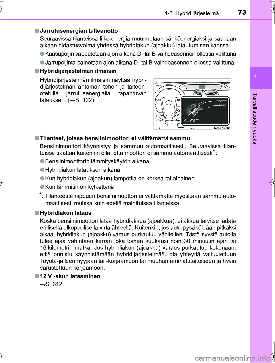 TOYOTA PRIUS 2016 Omistajan Käsikirja (in Finnish) 731-3. Hybridijärjestelmä
1
OM47A31FI
Turvallisuuden vuoksi
■Jarrutusenergian talteenotto
Seuraavissa tilanteissa liike-energia muunnetaan sähköenergiaksi ja saadaan
aikaan hidastusvoima yhdess TOYOTA PRIUS 2016 Omistajan Käsikirja (in Finnish) 731-3. Hybridijärjestelmä
1
OM47A31FI
Turvallisuuden vuoksi
■Jarrutusenergian talteenotto
Seuraavissa tilanteissa liike-energia muunnetaan sähköenergiaksi ja saadaan
aikaan hidastusvoima yhdess
