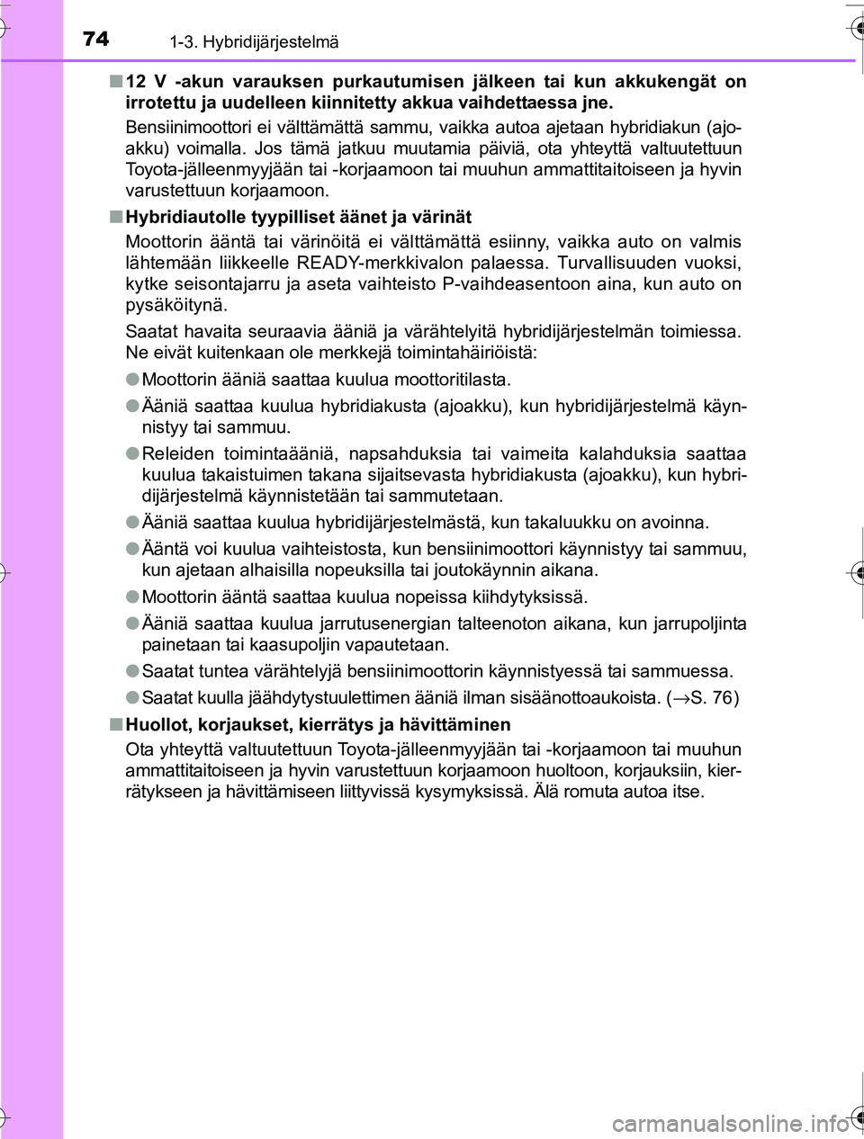 TOYOTA PRIUS 2016 Omistajan Käsikirja (in Finnish) 741-3. Hybridijärjestelmä
OM47A31FI■
12 V -akun varauksen purkautumi sen jälkeen tai kun akkukengät on
irrotettu ja uudelleen kiinnitetty akkua vaihdettaessa jne.
Bensiinimoottori ei välttämä TOYOTA PRIUS 2016 Omistajan Käsikirja (in Finnish) 741-3. Hybridijärjestelmä
OM47A31FI■
12 V -akun varauksen purkautumi sen jälkeen tai kun akkukengät on
irrotettu ja uudelleen kiinnitetty akkua vaihdettaessa jne.
Bensiinimoottori ei välttämä