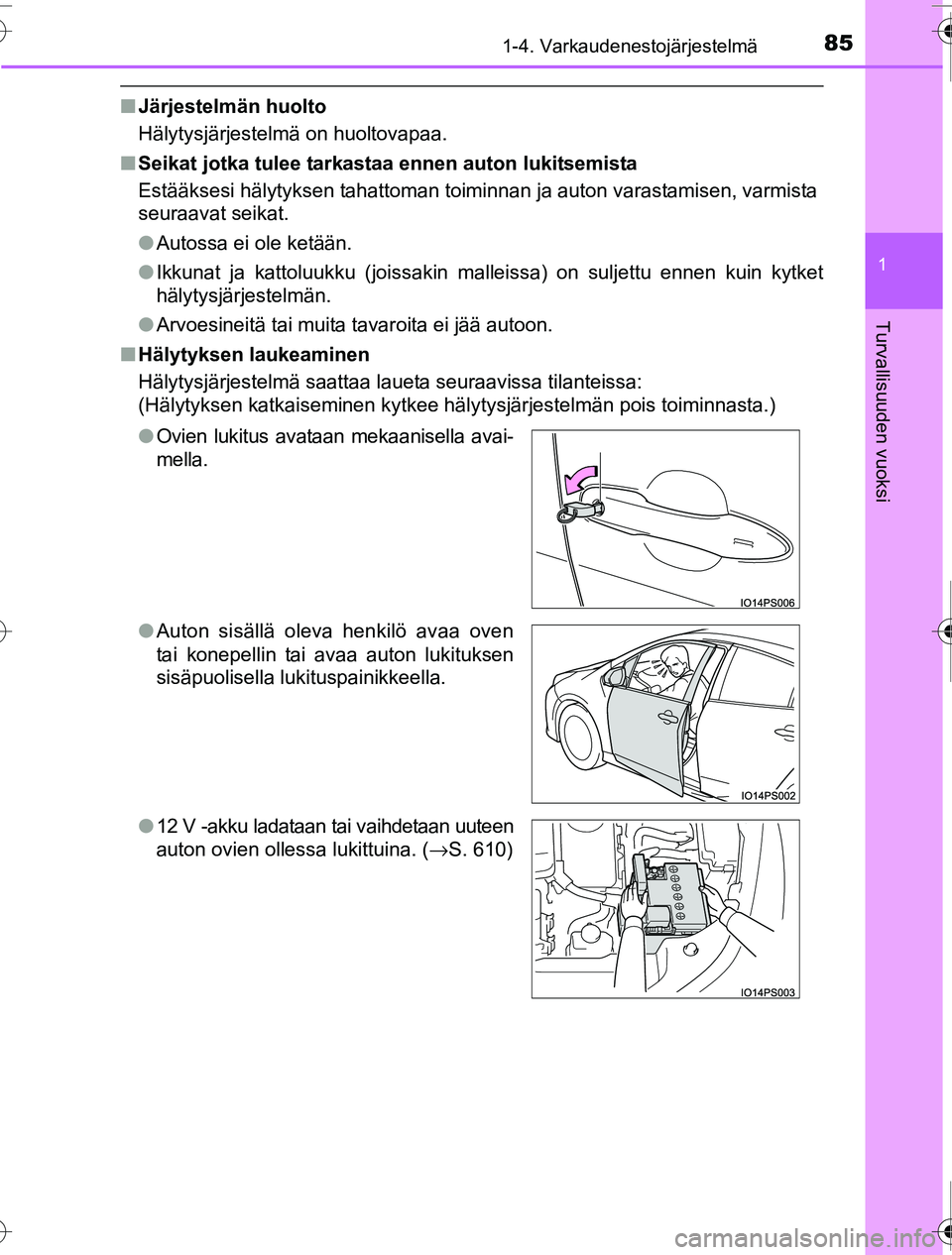 TOYOTA PRIUS 2016 Omistajan Käsikirja (in Finnish) 851-4. Varkaudenestojärjestelmä
1
OM47A31FI
Turvallisuuden vuoksi
■Järjestelmän huolto
Hälytysjärjestelmä on huoltovapaa.
■ Seikat jotka tulee tarkast aa ennen auton lukitsemista
Estääkse TOYOTA PRIUS 2016 Omistajan Käsikirja (in Finnish) 851-4. Varkaudenestojärjestelmä
1
OM47A31FI
Turvallisuuden vuoksi
■Järjestelmän huolto
Hälytysjärjestelmä on huoltovapaa.
■ Seikat jotka tulee tarkast aa ennen auton lukitsemista
Estääkse