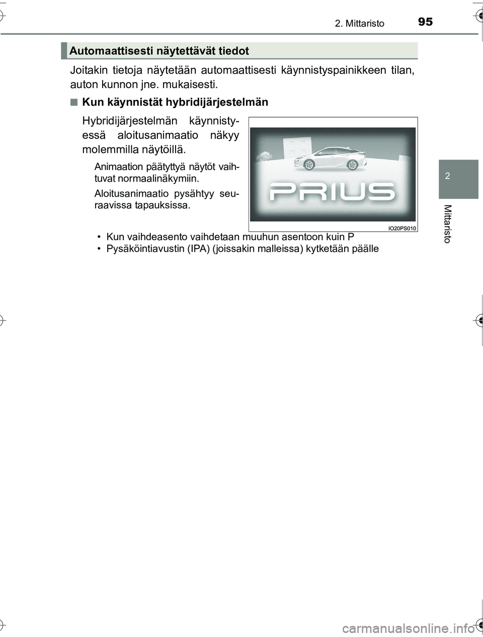 TOYOTA PRIUS 2016 Omistajan Käsikirja (in Finnish) 952. Mittaristo
2
Mittaristo
OM47A31FI
Joitakin tietoja näytetään automaattisesti käynnistyspainikkeen tilan,
auton kunnon jne. mukaisesti.
■Kun käynnistät hybridijärjestelmän
Hybridijärjes TOYOTA PRIUS 2016 Omistajan Käsikirja (in Finnish) 952. Mittaristo
2
Mittaristo
OM47A31FI
Joitakin tietoja näytetään automaattisesti käynnistyspainikkeen tilan,
auton kunnon jne. mukaisesti.
■Kun käynnistät hybridijärjestelmän
Hybridijärjes