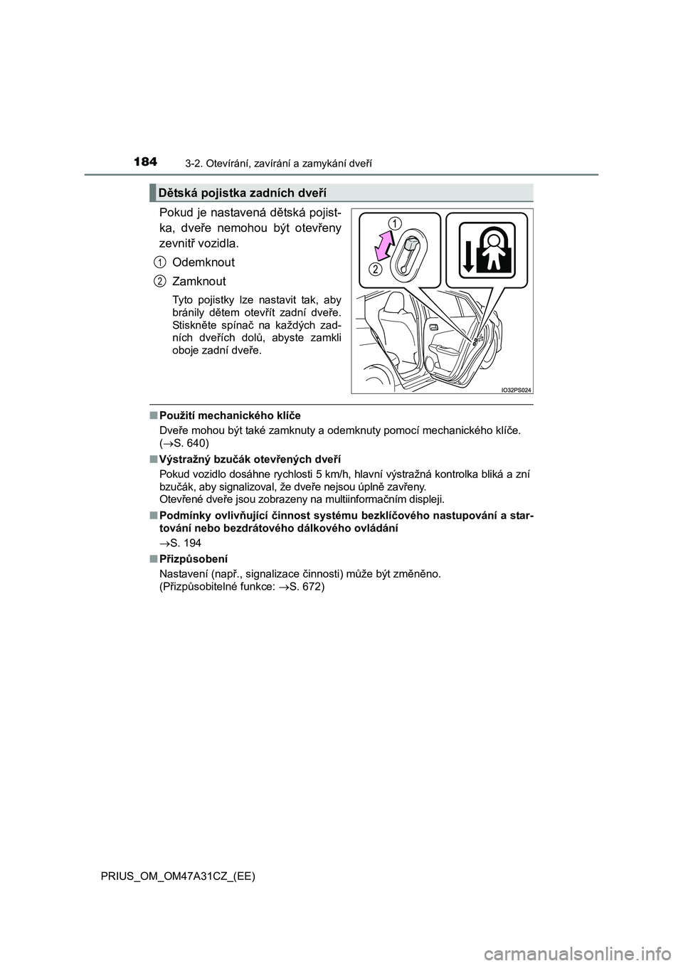 TOYOTA PRIUS 2015  Návod na použití (in Czech) 1843-2. Otevírání, zavírání a zamykání dveří
PRIUS_OM_OM47A31CZ_(EE)
Pokud je nastavená dětská pojist-
ka, dveře nemohou být otevřeny
zevnitř vozidla.
Odemknout
Zamknout
Tyto pojistky