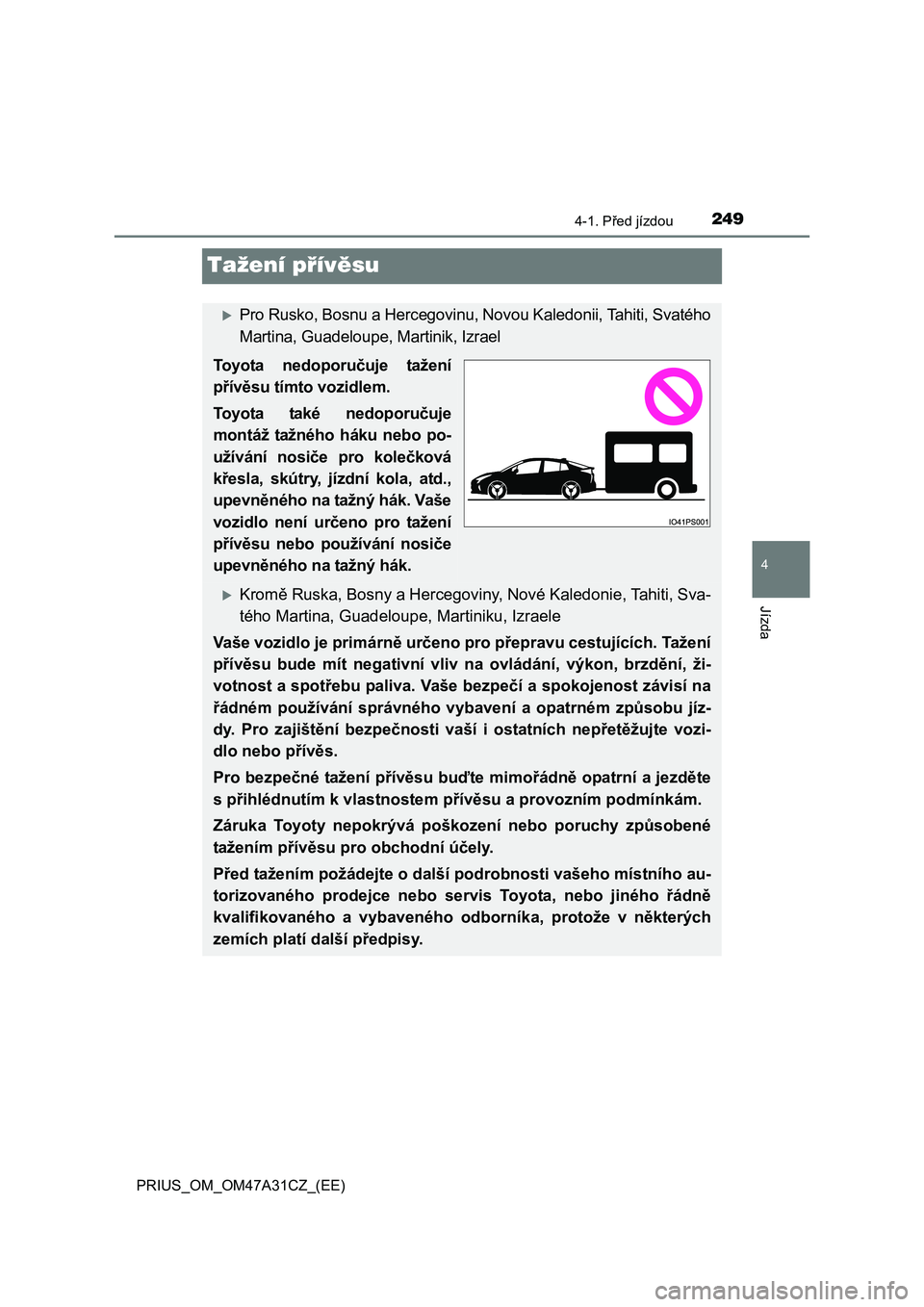 TOYOTA PRIUS 2016 Návod na použití (in Czech) 249
4
4-1. Před jízdou
Jízda
PRIUS_OM_OM47A31CZ_(EE)
Tažení přívěsu
Pro Rusko, Bosnu a Hercegovinu, Novou Kaledonii, Tahiti, Svatého
Martina, Guadeloupe, Martinik, Izrael
Toyota nedoporuč TOYOTA PRIUS 2016 Návod na použití (in Czech) 249
4
4-1. Před jízdou
Jízda
PRIUS_OM_OM47A31CZ_(EE)
Tažení přívěsu
Pro Rusko, Bosnu a Hercegovinu, Novou Kaledonii, Tahiti, Svatého
Martina, Guadeloupe, Martinik, Izrael
Toyota nedoporuč