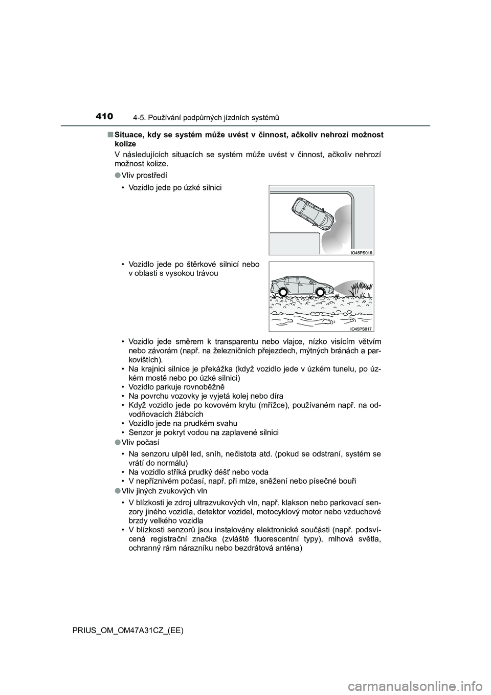 TOYOTA PRIUS 2015  Návod na použití (in Czech) 4104-5. Používání podpůrných jízdních systémů
PRIUS_OM_OM47A31CZ_(EE)■Situace, kdy se systém může uvést v činnost, ačkoliv nehrozí možnost
kolize
V následujících situacích se s