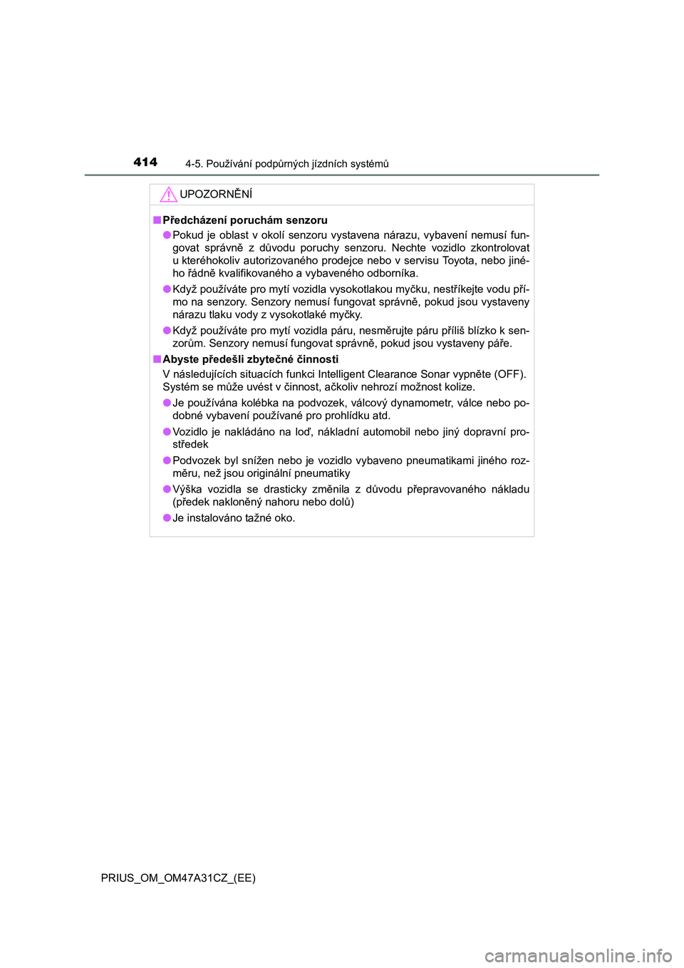 TOYOTA PRIUS 2015  Návod na použití (in Czech) 4144-5. Používání podpůrných jízdních systémů
PRIUS_OM_OM47A31CZ_(EE)
UPOZORNĚNÍ
■Předcházení poruchám senzoru
●Pokud je oblast v okolí senzoru vystavena nárazu, vybavení nemus�