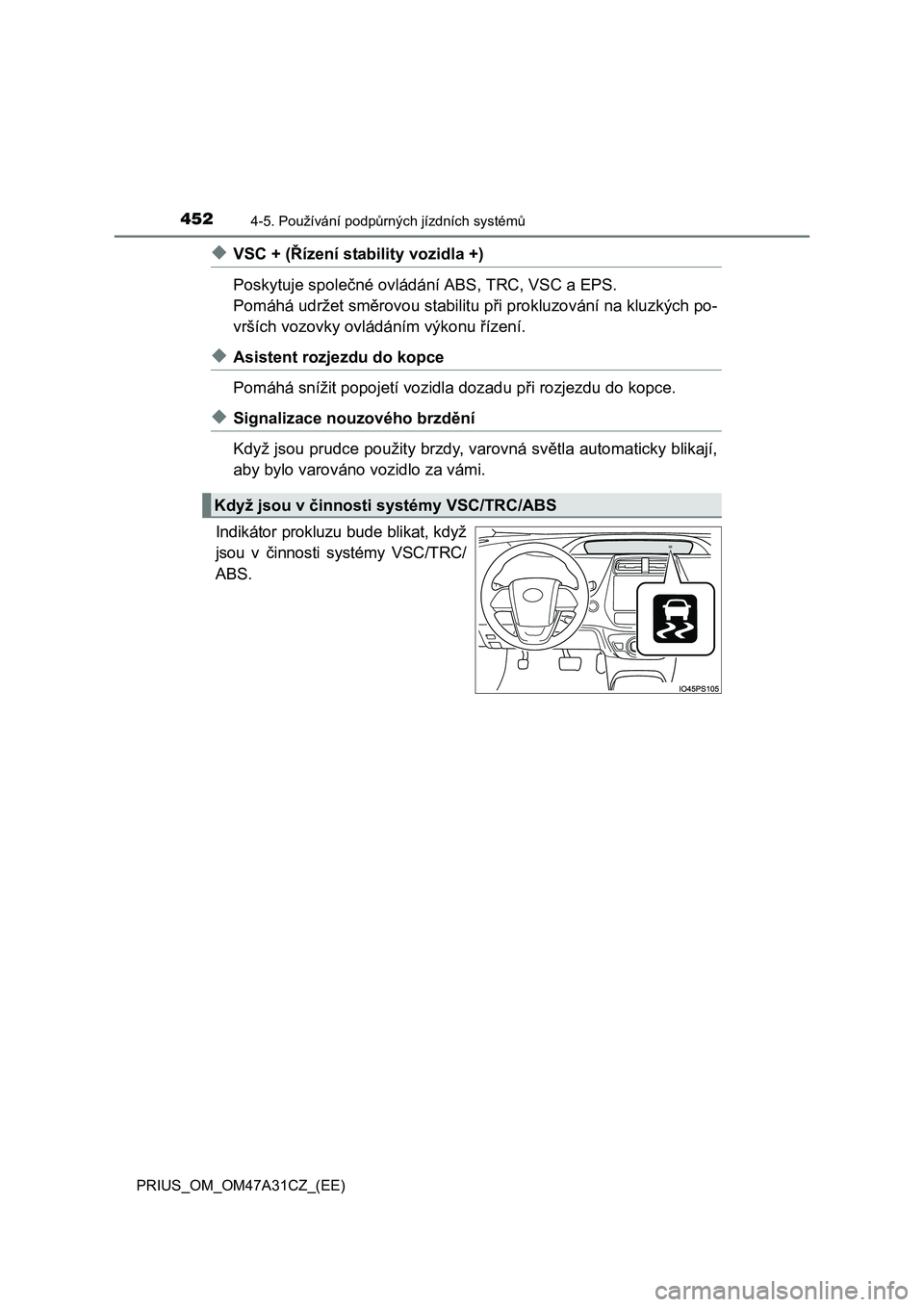 TOYOTA PRIUS 2015 Návod na použití (in Czech) 4524-5. Používání podpůrných jízdních systémů
PRIUS_OM_OM47A31CZ_(EE)
◆VSC + (Řízení stability vozidla +)
Poskytuje společné ovládání ABS, TRC, VSC a EPS.
Pomáhá udržet směrovo TOYOTA PRIUS 2015 Návod na použití (in Czech) 4524-5. Používání podpůrných jízdních systémů
PRIUS_OM_OM47A31CZ_(EE)
◆VSC + (Řízení stability vozidla +)
Poskytuje společné ovládání ABS, TRC, VSC a EPS.
Pomáhá udržet směrovo