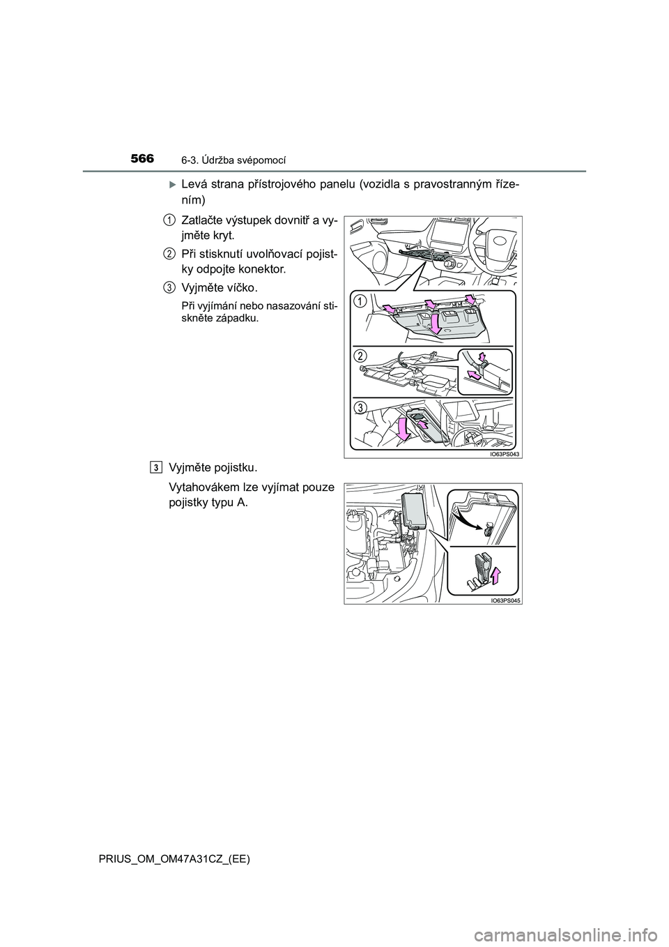 TOYOTA PRIUS 2015  Návod na použití (in Czech) 5666-3. Údržba svépomocí
PRIUS_OM_OM47A31CZ_(EE)
Levá strana přístrojového panelu (vozidla s pravostranným říze-
ním)
Zatlačte výstupek dovnitř a vy-
jměte kryt.
Při stisknutí uvo