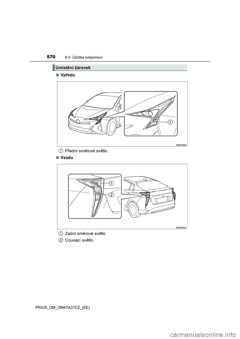 TOYOTA PRIUS 2015  Návod na použití (in Czech) 5706-3. Údržba svépomocí
PRIUS_OM_OM47A31CZ_(EE)■
Vpředu
Přední směrové světlo
■Vzadu
Zadní směrové světlo
Couvací světlo
Umístění žárovek
1
1
2 