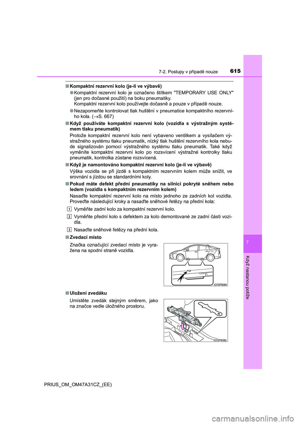 TOYOTA PRIUS 2015 Návod na použití (in Czech) 6157-2. Postupy v případě nouze
PRIUS_OM_OM47A31CZ_(EE)
7
Když nastanou potíže
■Kompaktní rezervní kolo (je-li ve výbavě)
●Kompaktní rezervní kolo je označeno štítkem "TEMPORARY USE TOYOTA PRIUS 2015 Návod na použití (in Czech) 6157-2. Postupy v případě nouze
PRIUS_OM_OM47A31CZ_(EE)
7
Když nastanou potíže
■Kompaktní rezervní kolo (je-li ve výbavě)
●Kompaktní rezervní kolo je označeno štítkem "TEMPORARY USE