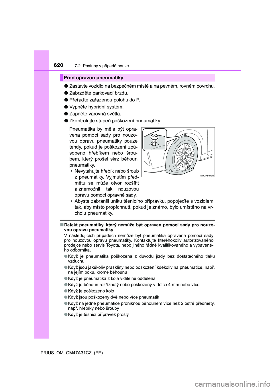 TOYOTA PRIUS 2015 Návod na použití (in Czech) 6207-2. Postupy v případě nouze
PRIUS_OM_OM47A31CZ_(EE)
●Zastavte vozidlo na bezpečném místě a na pevném, rovném povrchu.
●Zabrzděte parkovací brzdu.
●Přeřaďte zařazenou polohu do TOYOTA PRIUS 2015 Návod na použití (in Czech) 6207-2. Postupy v případě nouze
PRIUS_OM_OM47A31CZ_(EE)
●Zastavte vozidlo na bezpečném místě a na pevném, rovném povrchu.
●Zabrzděte parkovací brzdu.
●Přeřaďte zařazenou polohu do