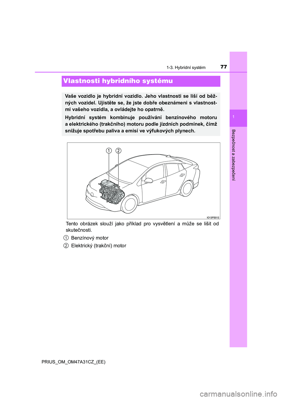 TOYOTA PRIUS 2016 Návod na použití (in Czech) 77
1
1-3. Hybridní systém
PRIUS_OM_OM47A31CZ_(EE)
Bezpečnost a zabezpečení
Vlastnosti hybridního systému
Tento obrázek slouží jako příklad pro vysvětlení a může se lišit od
skutečnos TOYOTA PRIUS 2016 Návod na použití (in Czech) 77
1
1-3. Hybridní systém
PRIUS_OM_OM47A31CZ_(EE)
Bezpečnost a zabezpečení
Vlastnosti hybridního systému
Tento obrázek slouží jako příklad pro vysvětlení a může se lišit od
skutečnos